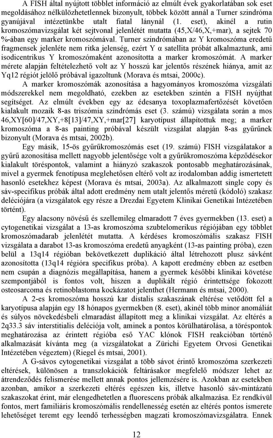 Turner szindrómában az Y kromoszóma eredetű fragmensek jelenléte nem ritka jelenség, ezért Y α satellita próbát alkalmaztunk, ami isodicentrikus Y kromoszómaként azonosította a marker kromoszómát.