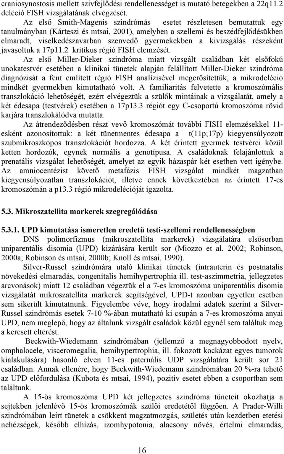 gyermekekben a kivizsgálás részeként javasoltuk a 17p11.2 kritikus régió FISH elemzését.