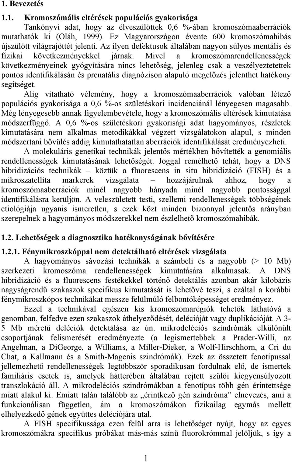 Mivel a kromoszómarendellenességek következményeinek gyógyítására nincs lehetőség, jelenleg csak a veszélyeztetettek pontos identifikálásán és prenatális diagnózison alapuló megelőzés jelenthet