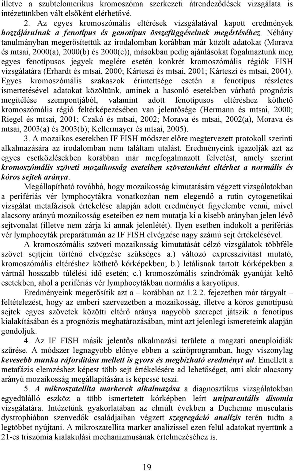 Néhány tanulmányban megerősítettük az irodalomban korábban már közölt adatokat (Morava és mtsai, 2000(a), 2000(b) és 2000(c)), másokban pedig ajánlásokat fogalmaztunk meg egyes fenotípusos jegyek