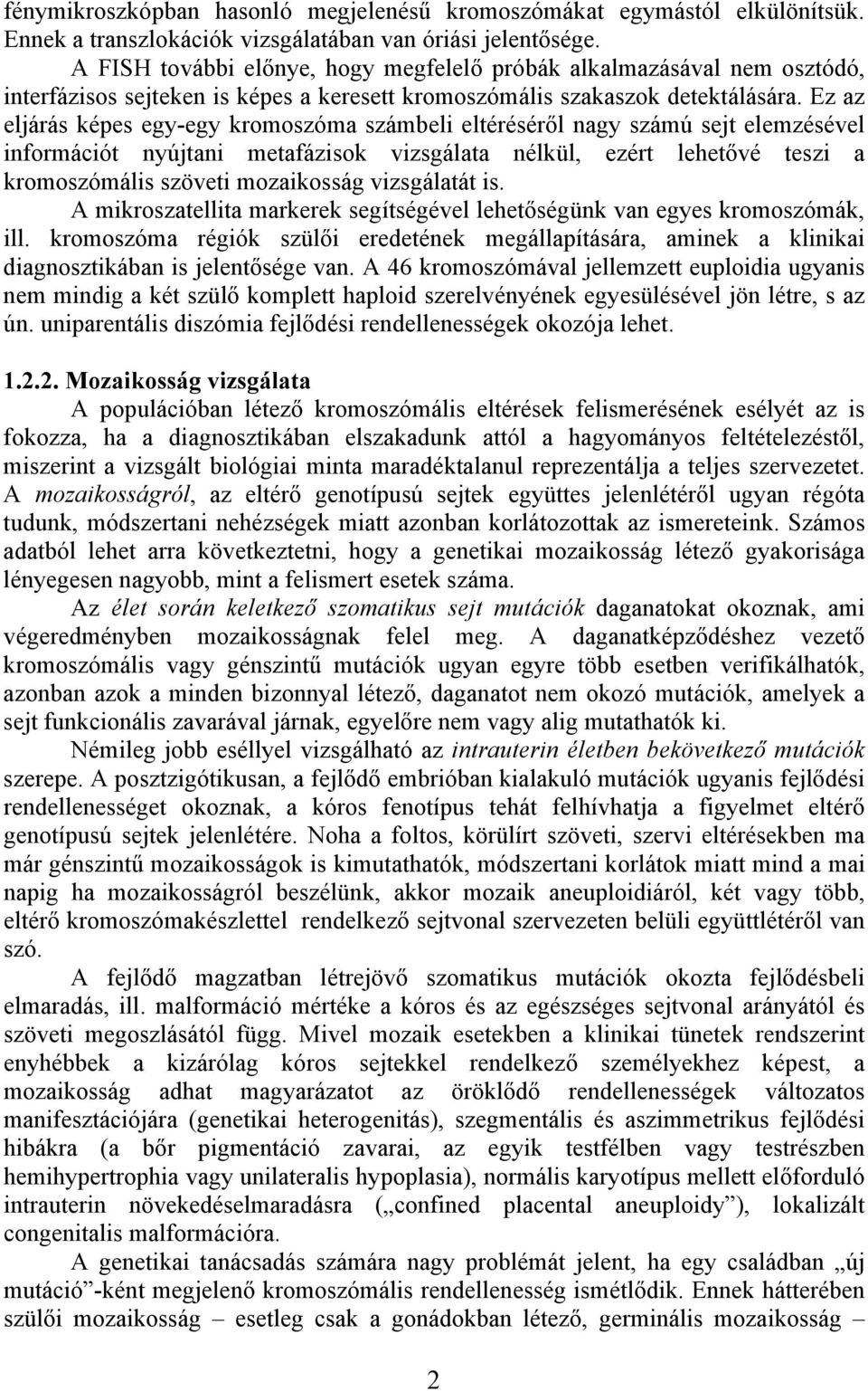 Ez az eljárás képes egy-egy kromoszóma számbeli eltéréséről nagy számú sejt elemzésével információt nyújtani metafázisok vizsgálata nélkül, ezért lehetővé teszi a kromoszómális szöveti mozaikosság