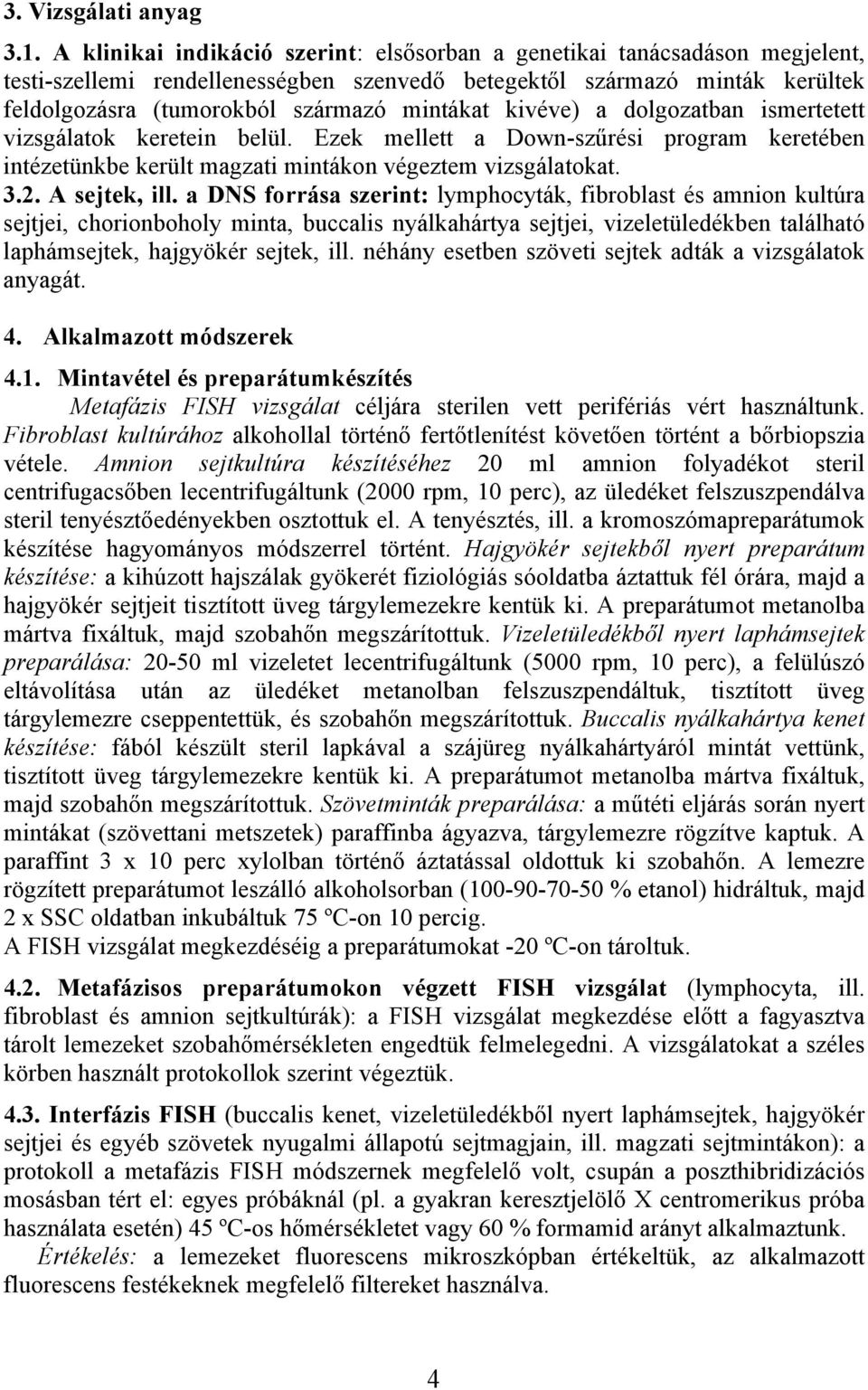 kivéve) a dolgozatban ismertetett vizsgálatok keretein belül. Ezek mellett a Down-szűrési program keretében intézetünkbe került magzati mintákon végeztem vizsgálatokat. 3.2. A sejtek, ill.