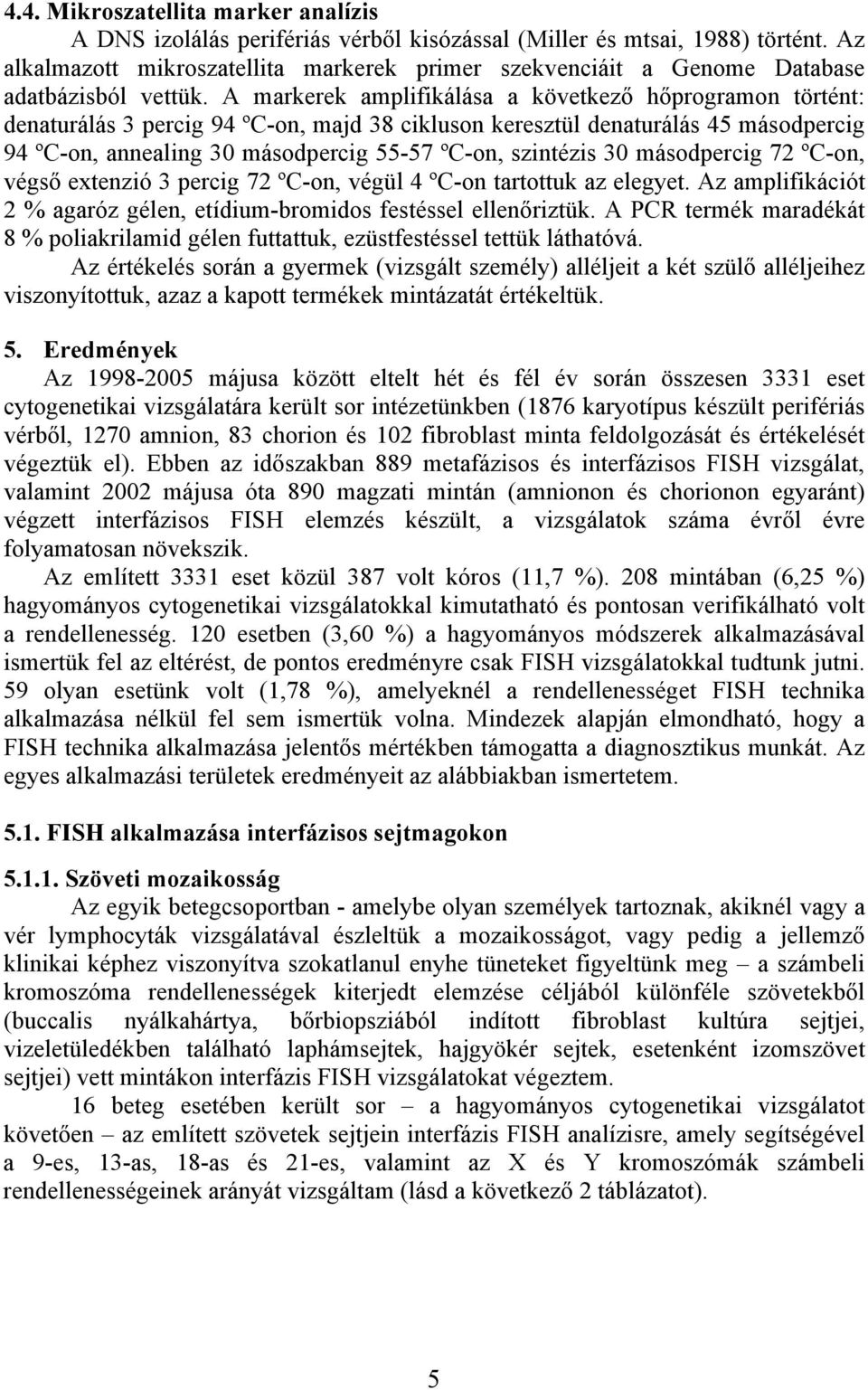 A markerek amplifikálása a következő hőprogramon történt: denaturálás 3 percig 94 ºC-on, majd 38 cikluson keresztül denaturálás 45 másodpercig 94 ºC-on, annealing 30 másodpercig 55-57 ºC-on,