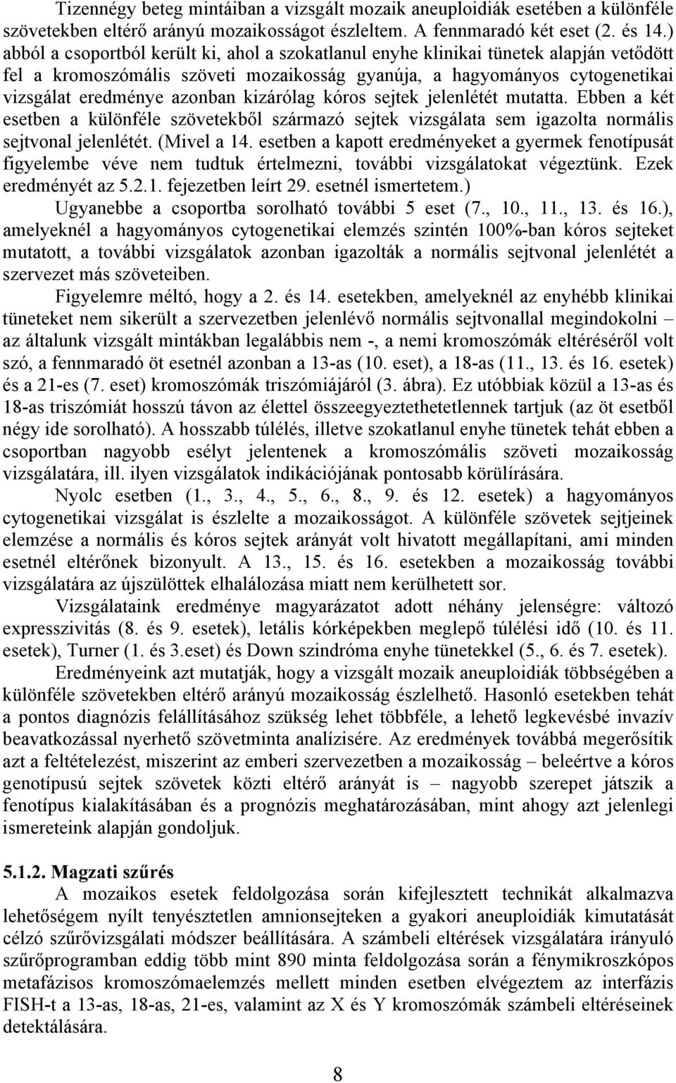 kizárólag kóros sejtek jelenlétét mutatta. Ebben a két esetben a különféle szövetekből származó sejtek vizsgálata sem igazolta normális sejtvonal jelenlétét. (Mivel a 14.