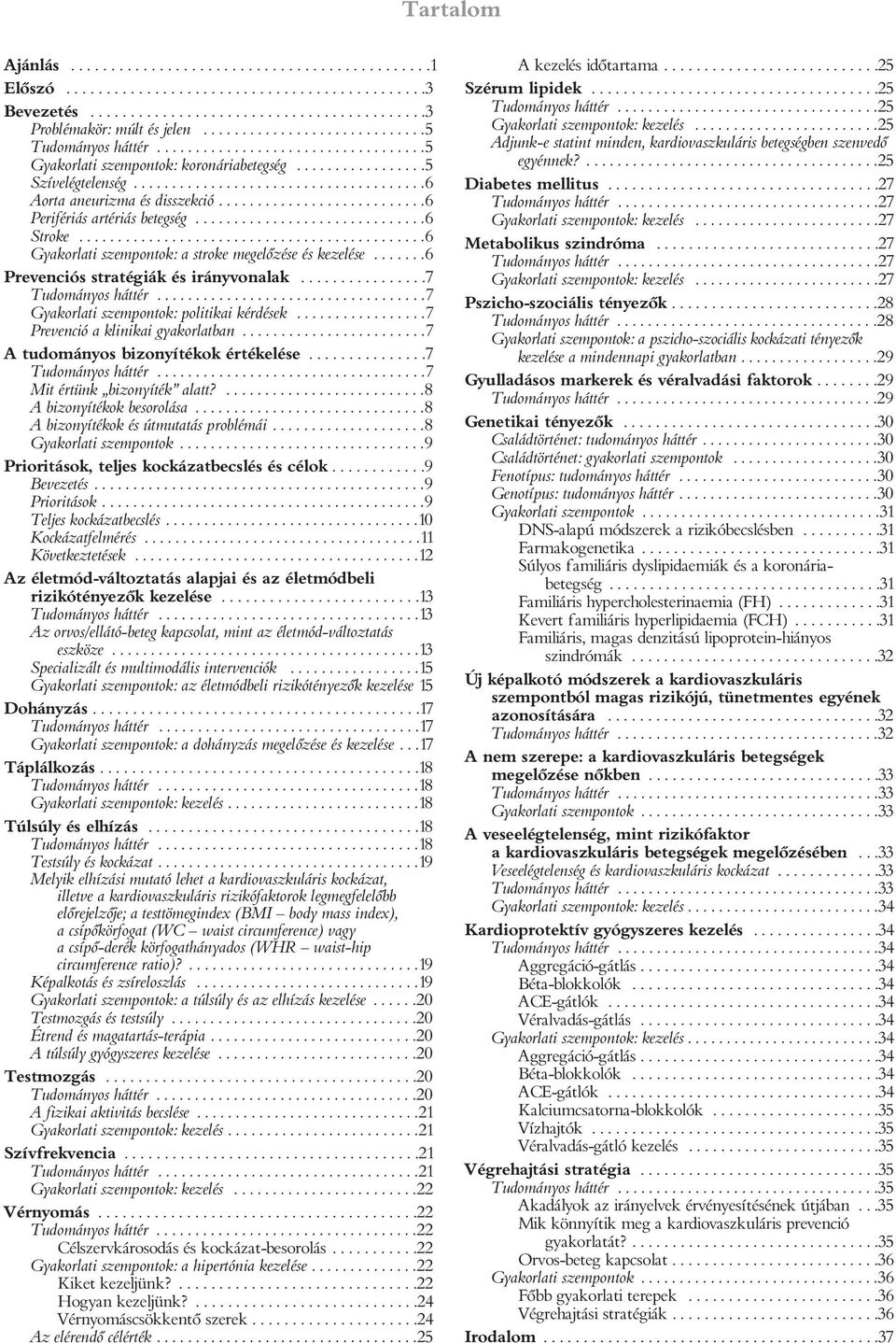 ..........................6 Perifériás artériás betegség..............................6 Stroke.............................................6 Gyakorlati szempontok: a stroke megelőzése és kezelése.