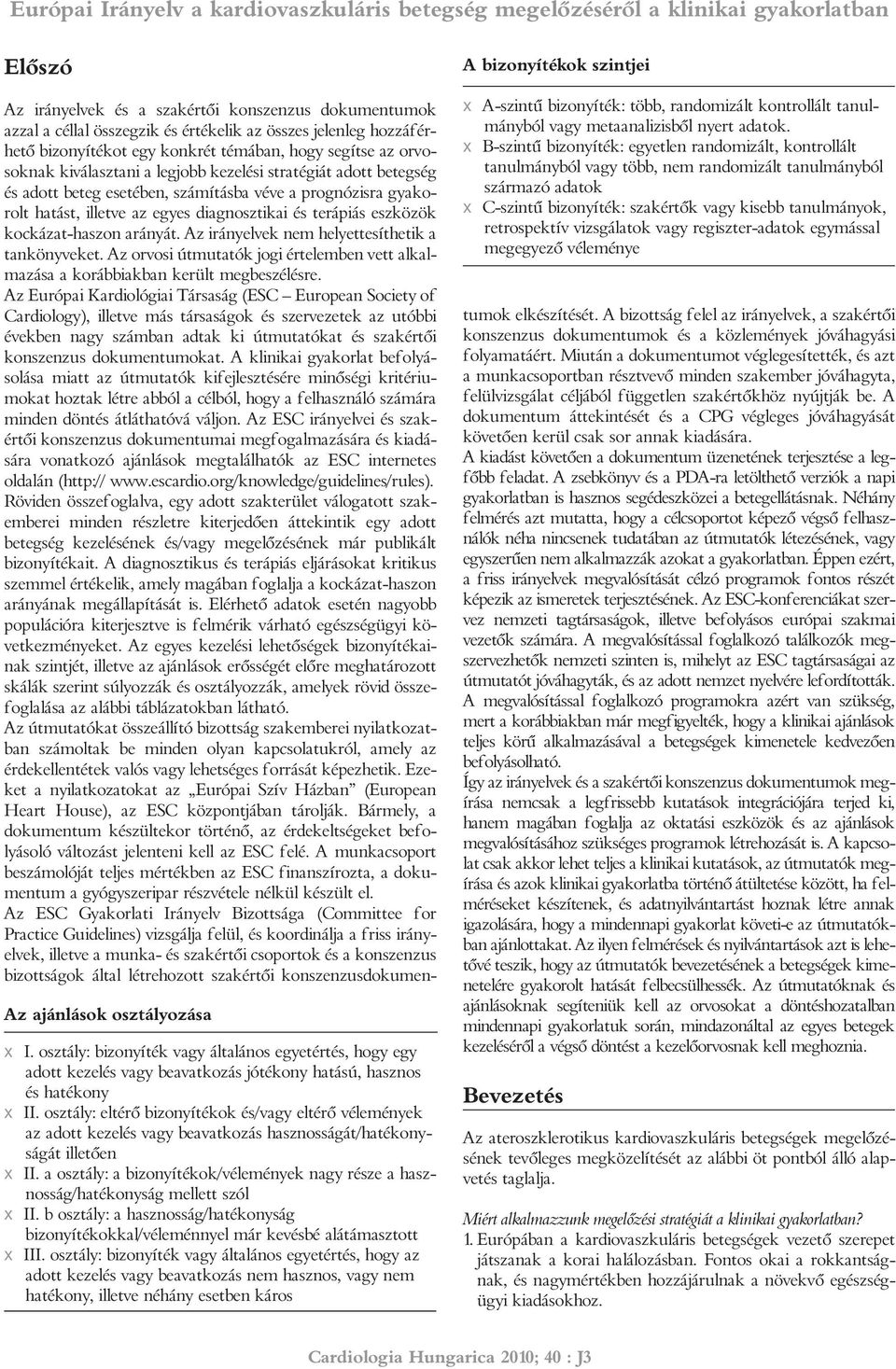 a osztály: a bizonyítékok/vélemények nagy része a hasznosság/hatékonyság mellett szól x II. b osztály: a hasznosság/hatékonyság bizonyítékokkal/véleménnyel már kevésbé alátámasztott x III.