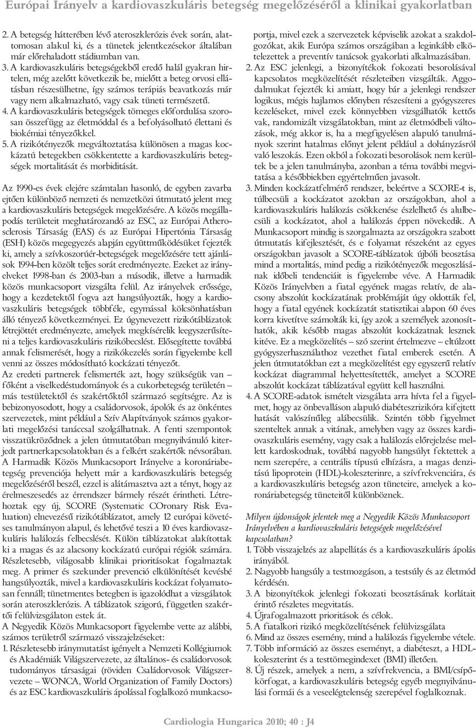 vagy csak tüneti természetű. 4. A kardiovaszkuláris betegségek tömeges előfordulása szorosan összefügg az életmóddal és a befolyásolható élettani és biokémiai tényezőkkel. 5.