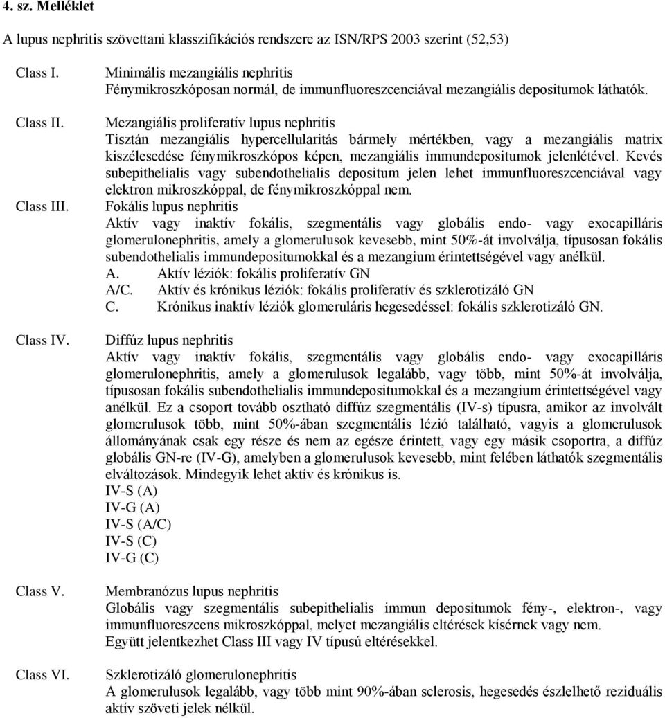 Mezangiális proliferatív lupus nephritis Tisztán mezangiális hypercellularitás bármely mértékben, vagy a mezangiális matrix kiszélesedése fénymikroszkópos képen, mezangiális immundepositumok