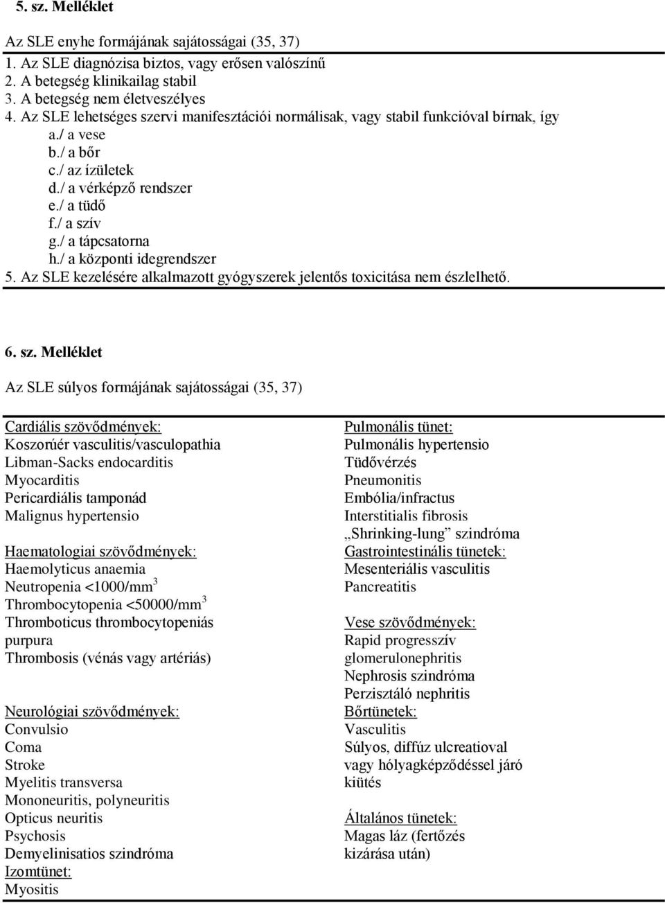 / a központi idegrendszer 5. Az SLE kezelésére alkalmazott gyógyszerek jelentős toxicitása nem észlelhető. 6. sz.