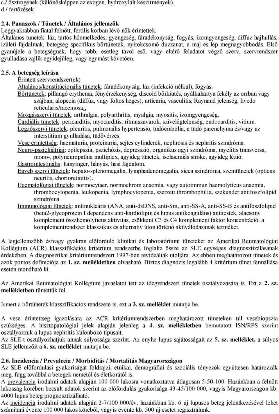 megnagyobbodás. Első gyanújele a betegségnek, hogy több, esetleg távol eső, vagy eltérő feladatot végző szerv, szervrendszer gyulladása zajlik egyidejűleg, vagy egymást követően. 2.5.