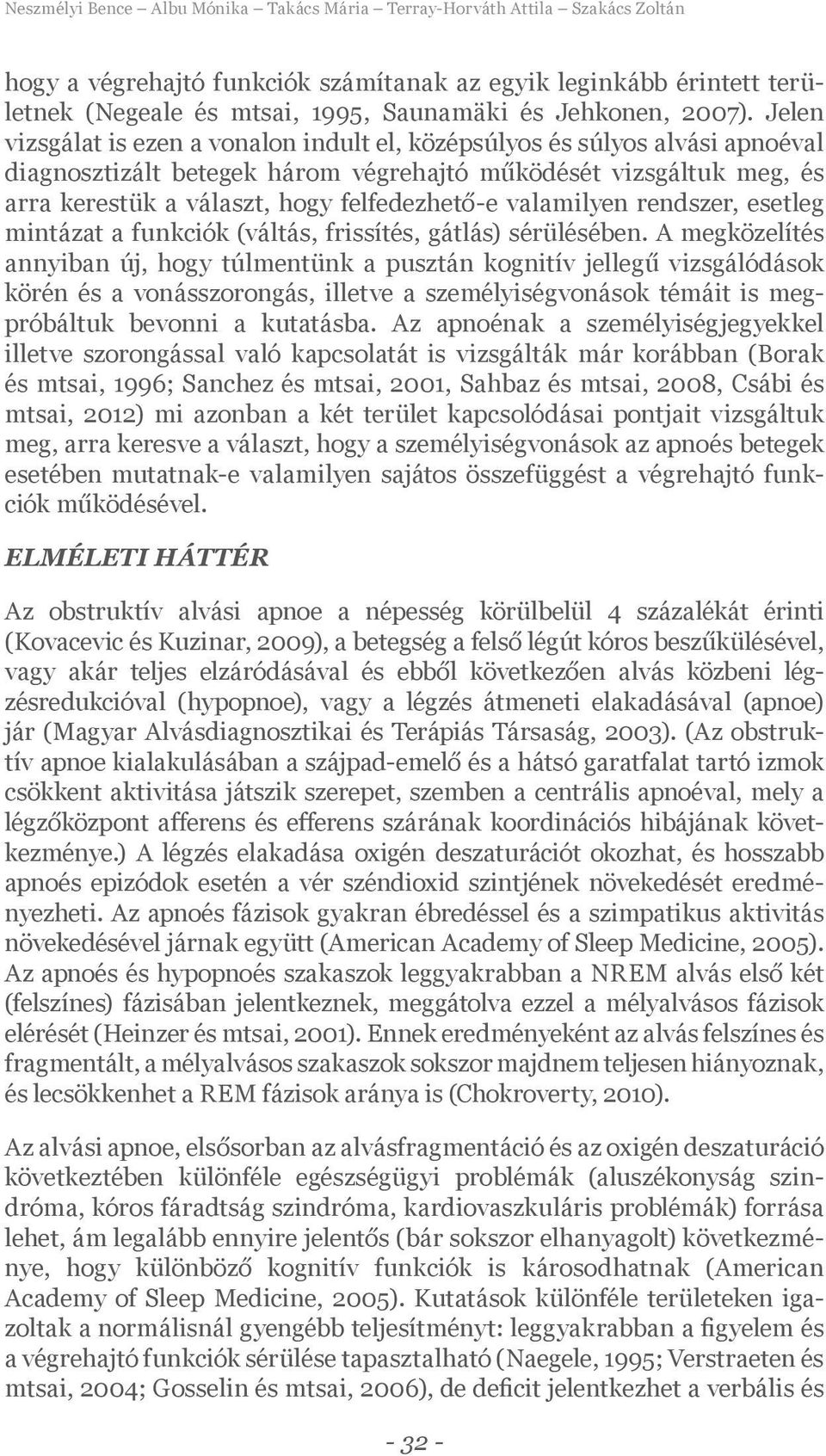 Jelen vizsgálat is ezen a vonalon indult el, középsúlyos és súlyos alvási apnoéval diagnosztizált betegek három végrehajtó működését vizsgáltuk meg, és arra kerestük a választ, hogy felfedezhető-e