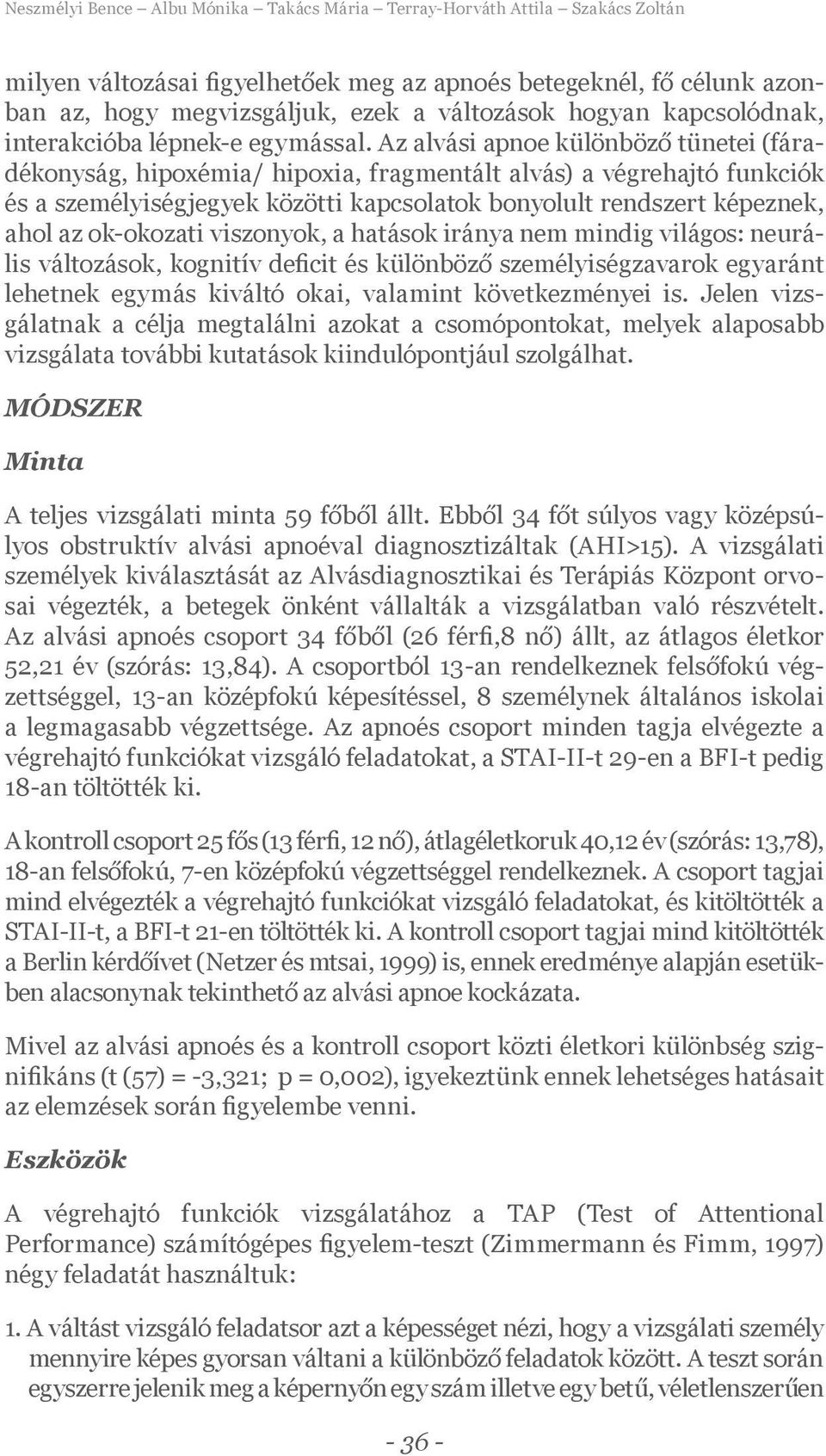 Az alvási apnoe különböző tünetei (fáradékonyság, hipoxémia/ hipoxia, fragmentált alvás) a végrehajtó funkciók és a személyiségjegyek közötti kapcsolatok bonyolult rendszert képeznek, ahol az