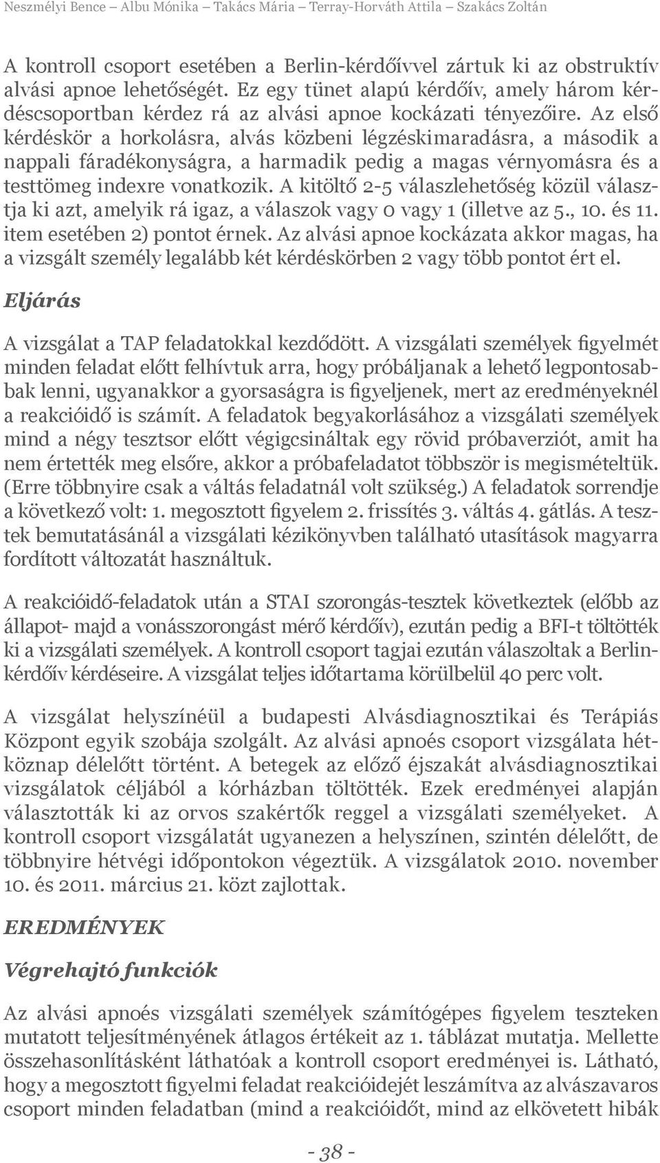 Az első kérdéskör a horkolásra, alvás közbeni légzéskimaradásra, a második a nappali fáradékonyságra, a harmadik pedig a magas vérnyomásra és a testtömeg indexre vonatkozik.