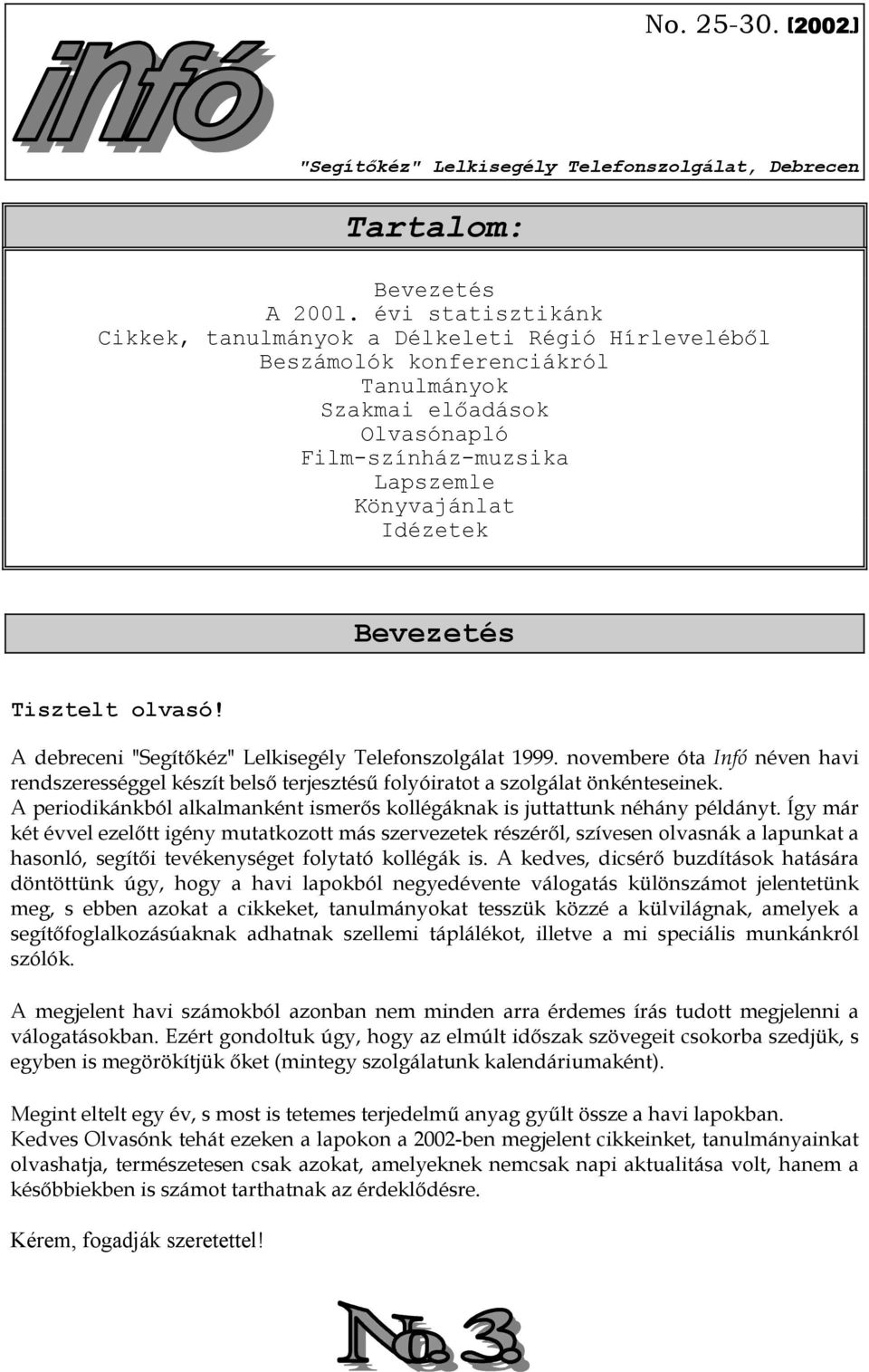 Bevezetés Tisztelt olvasó! A debreceni "Segítőkéz" Lelkisegély Telefonszolgálat 1999. novembere óta Infó néven havi rendszerességgel készít belső terjesztésű folyóiratot a szolgálat önkénteseinek.