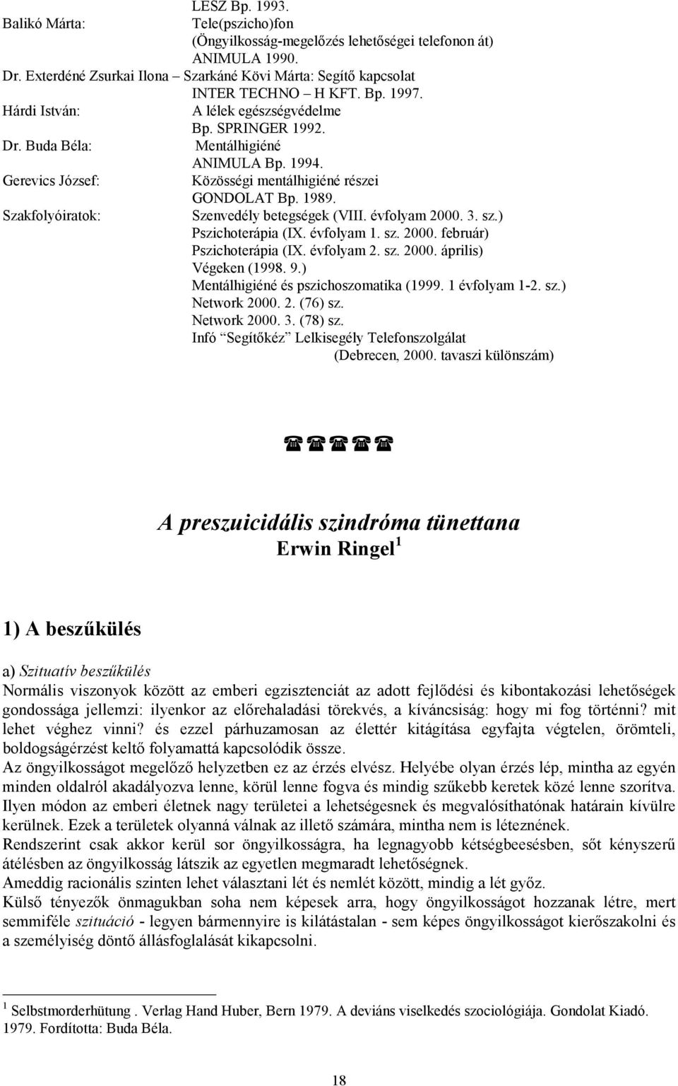 Szakfolyóiratok: Szenvedély betegségek (VIII. évfolyam 2000. 3. sz.) Pszichoterápia (IX. évfolyam 1. sz. 2000. február) Pszichoterápia (IX. évfolyam 2. sz. 2000. április) Végeken (1998. 9.