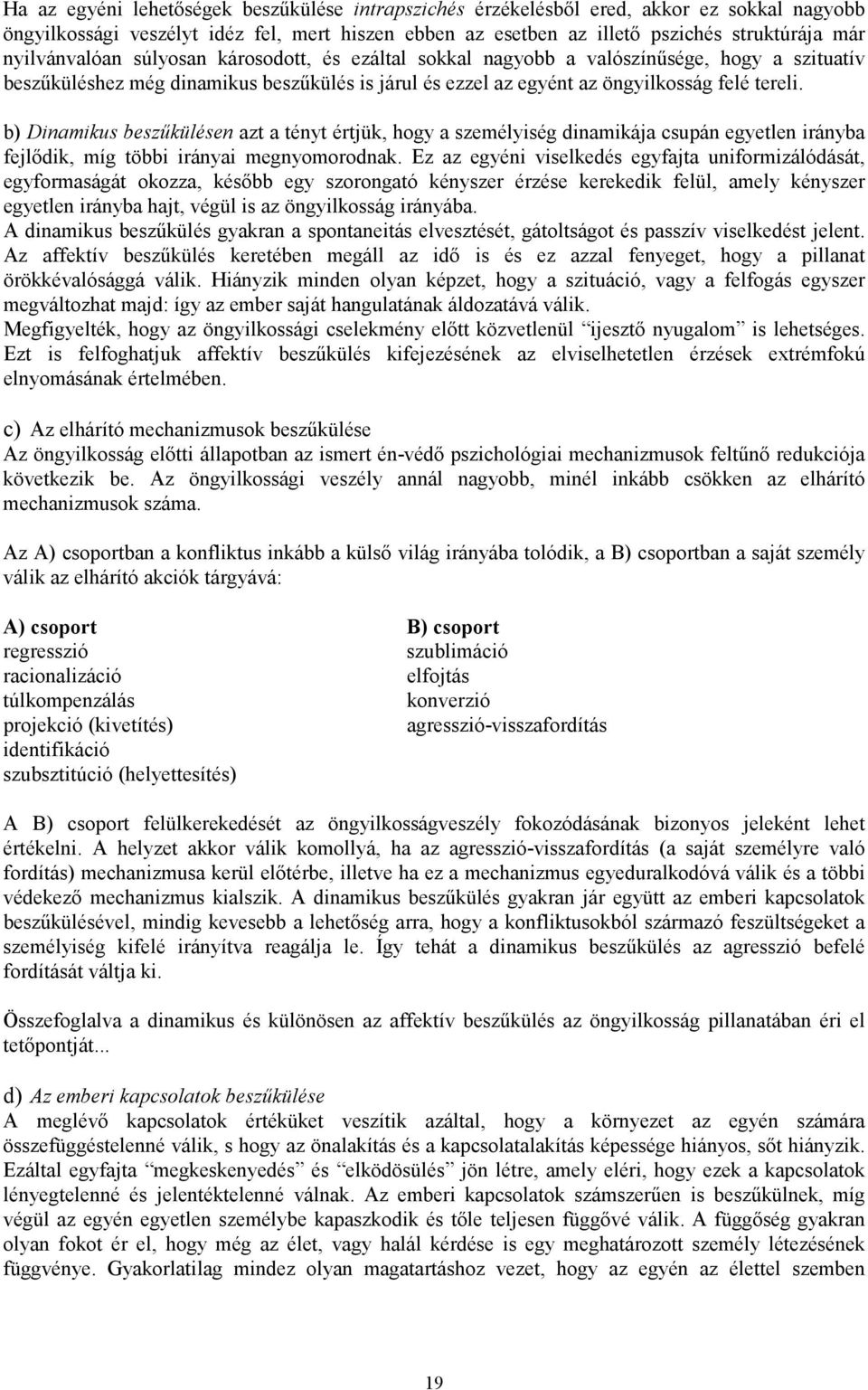 b) Dinamikus beszűkülésen azt a tényt értjük, hogy a személyiség dinamikája csupán egyetlen irányba fejlődik, míg többi irányai megnyomorodnak.