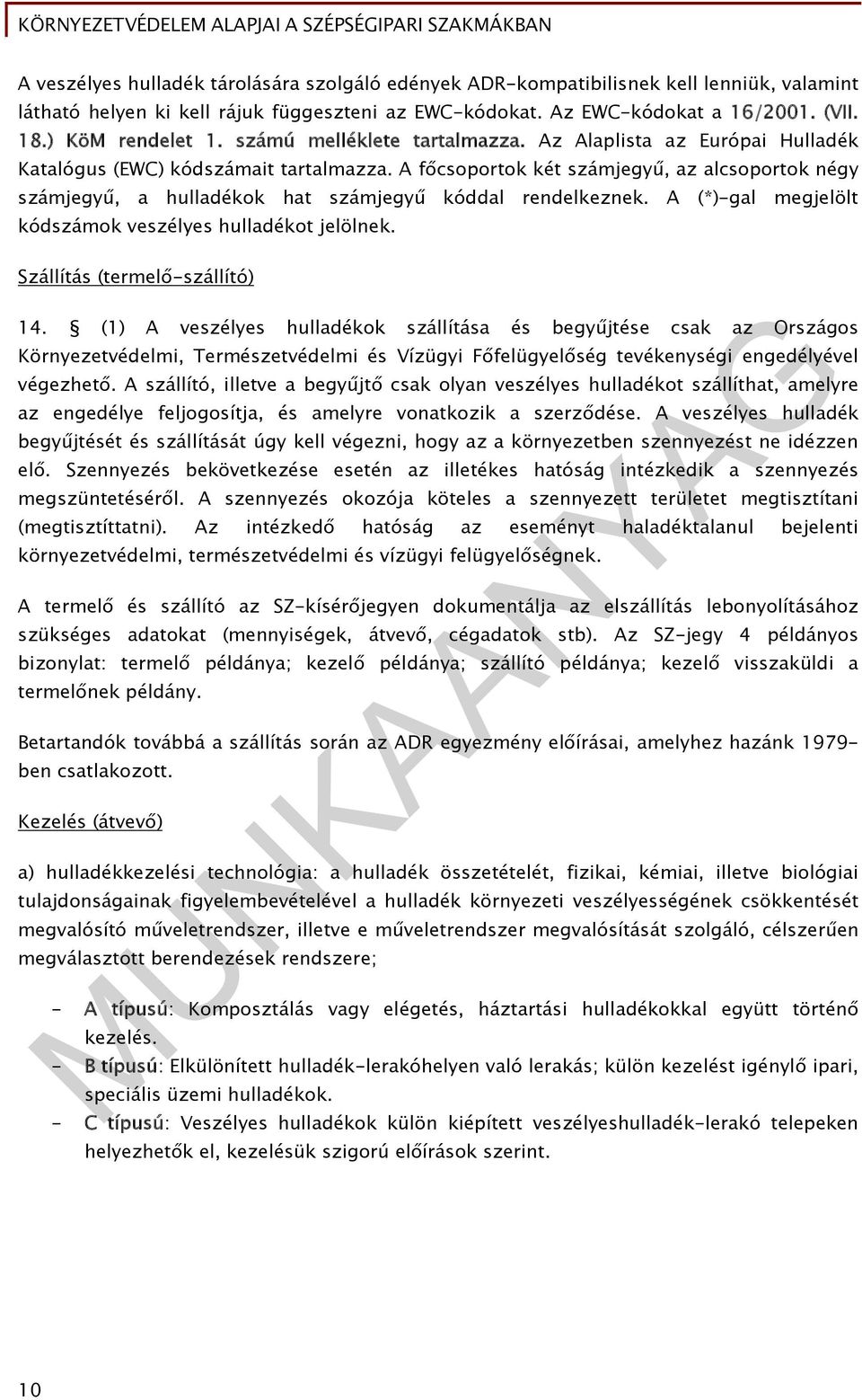 A főcsoportok két számjegyű, az alcsoportok négy számjegyű, a hulladékok hat számjegyű kóddal rendelkeznek. A (*)-gal megjelölt kódszámok veszélyes hulladékot jelölnek.