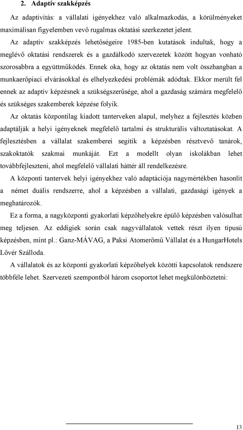 Ennek oka, hogy az oktatás nem volt összhangban a munkaerőpiaci elvárásokkal és elhelyezkedési problémák adódtak.