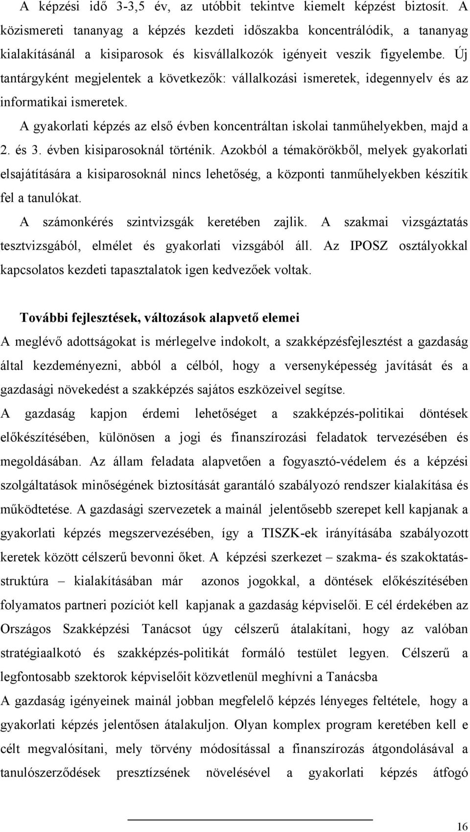 Új tantárgyként megjelentek a következők: vállalkozási ismeretek, idegennyelv és az informatikai ismeretek. A gyakorlati képzés az első évben koncentráltan iskolai tanműhelyekben, majd a 2. és 3.