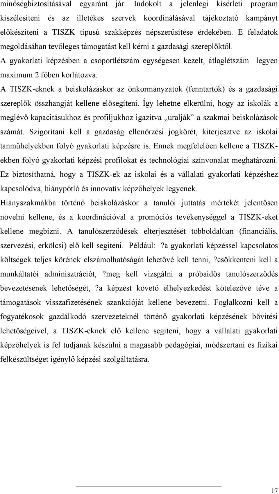 E feladatok megoldásában tevőleges támogatást kell kérni a gazdasági szereplőktől. A gyakorlati képzésben a csoportlétszám egységesen kezelt, átlaglétszám legyen maximum 2 főben korlátozva.