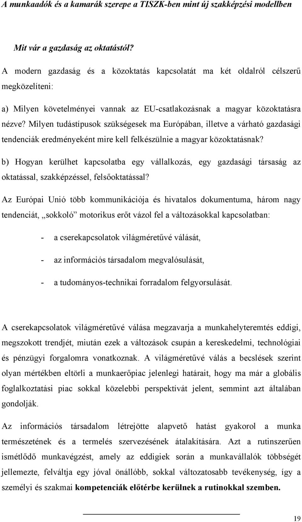 Milyen tudástípusok szükségesek ma Európában, illetve a várható gazdasági tendenciák eredményeként mire kell felkészülnie a magyar közoktatásnak?