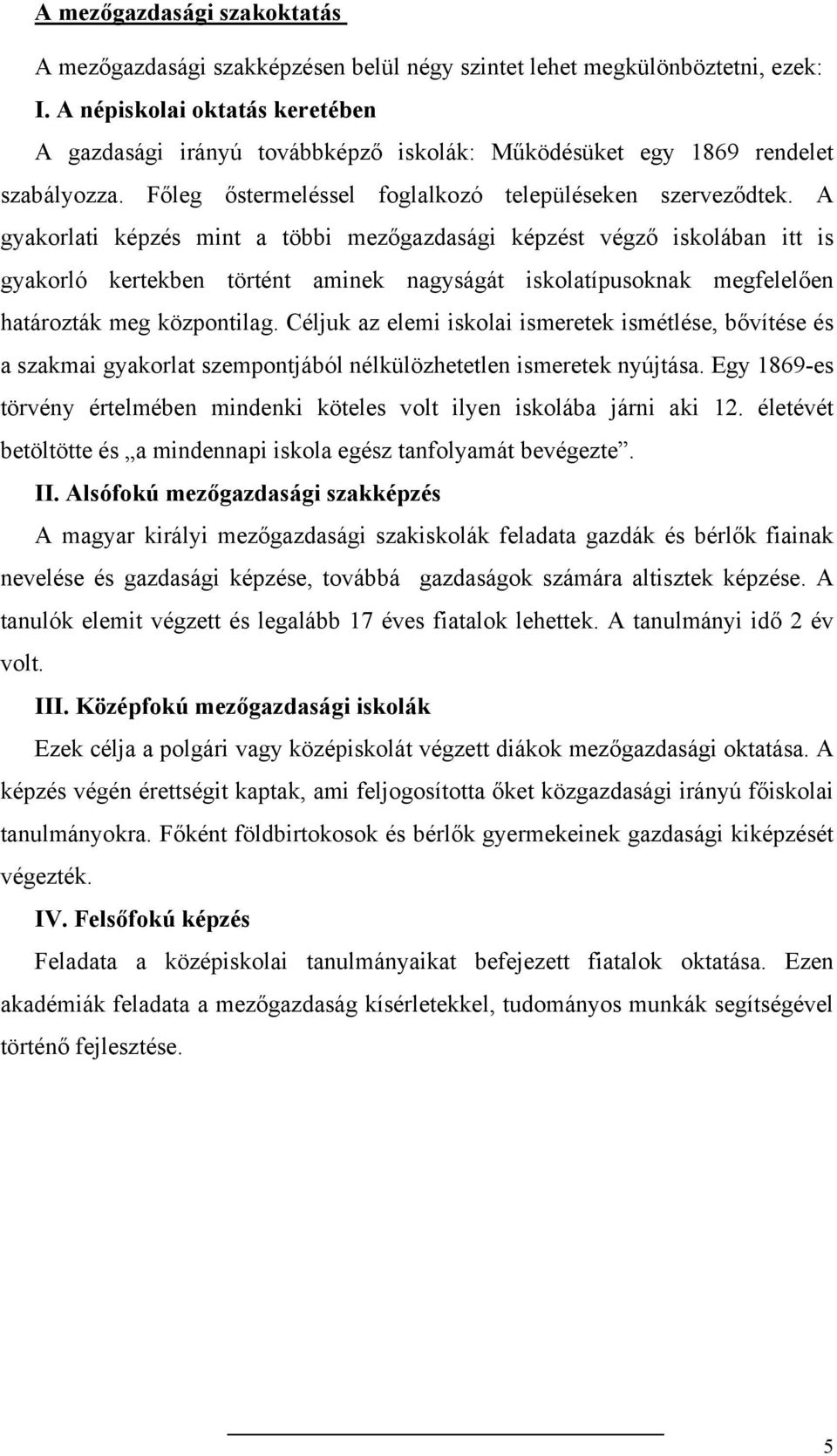 A gyakorlati képzés mint a többi mezőgazdasági képzést végző iskolában itt is gyakorló kertekben történt aminek nagyságát iskolatípusoknak megfelelően határozták meg központilag.