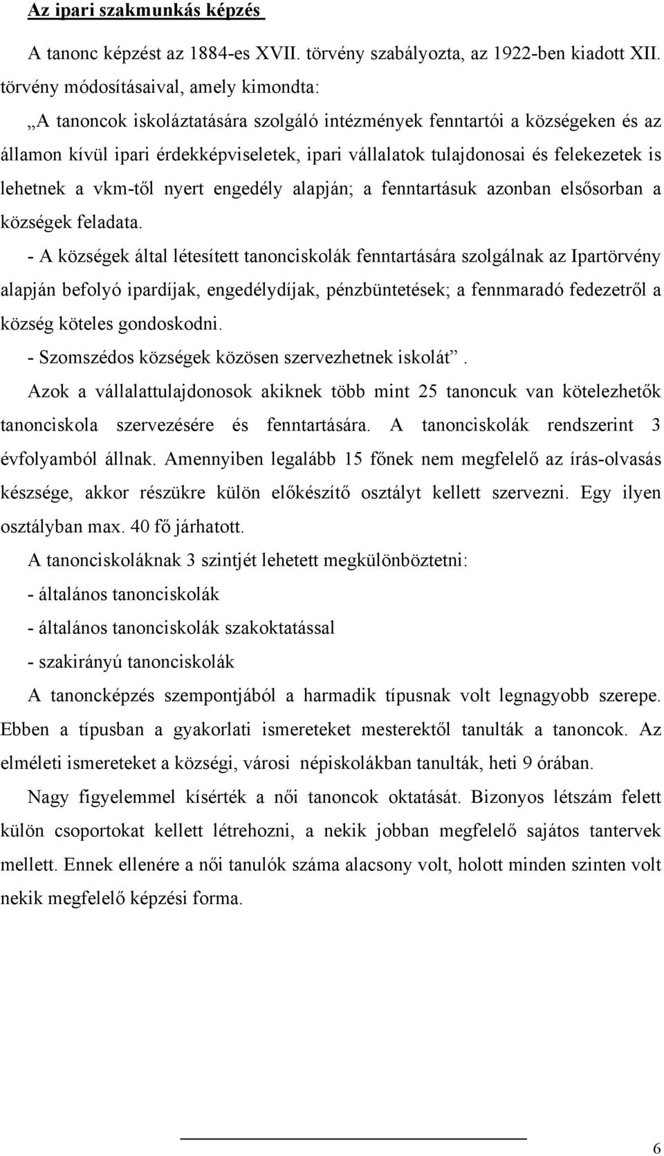 felekezetek is lehetnek a vkm-től nyert engedély alapján; a fenntartásuk azonban elsősorban a községek feladata.