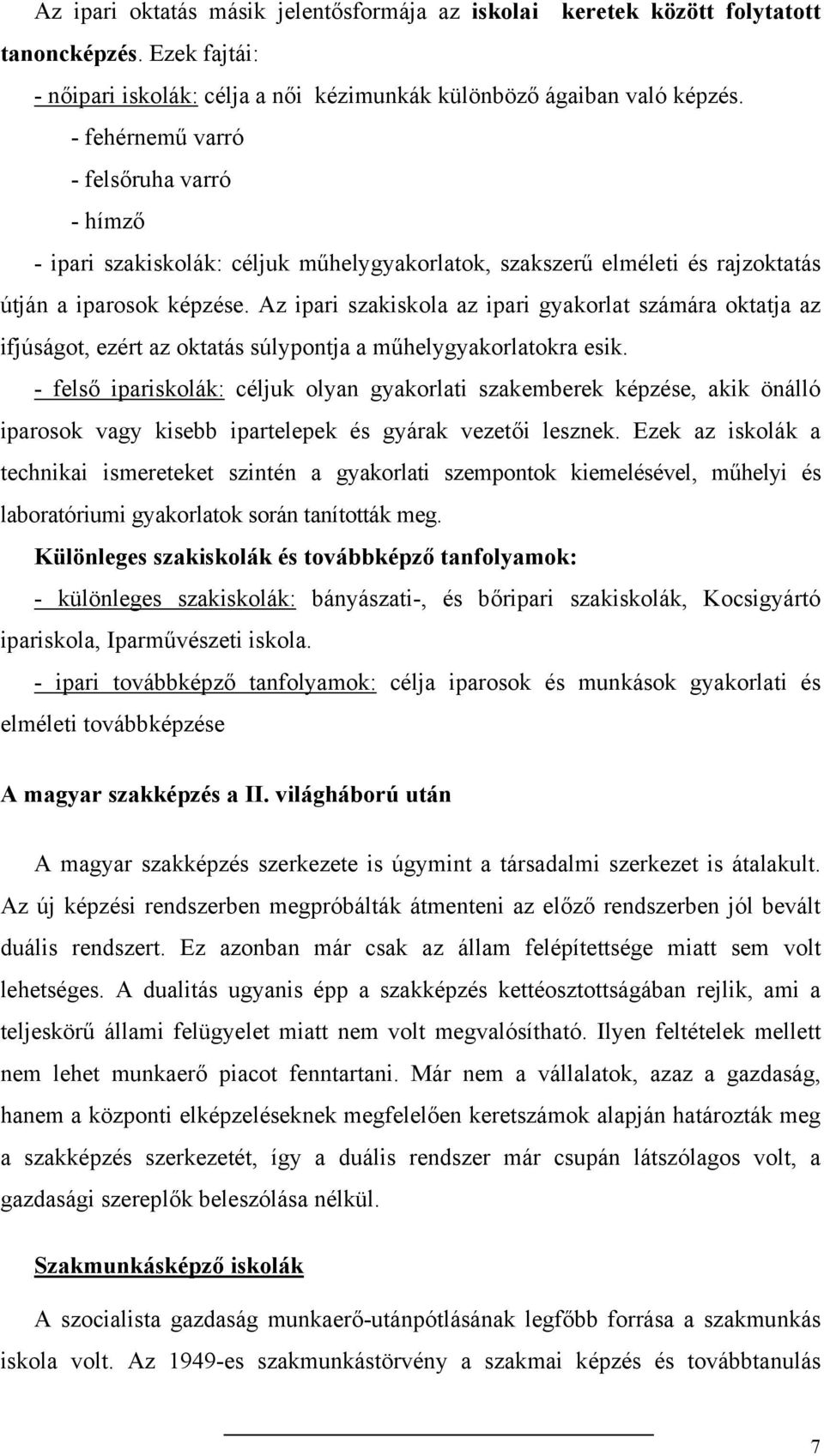 Az ipari szakiskola az ipari gyakorlat számára oktatja az ifjúságot, ezért az oktatás súlypontja a műhelygyakorlatokra esik.