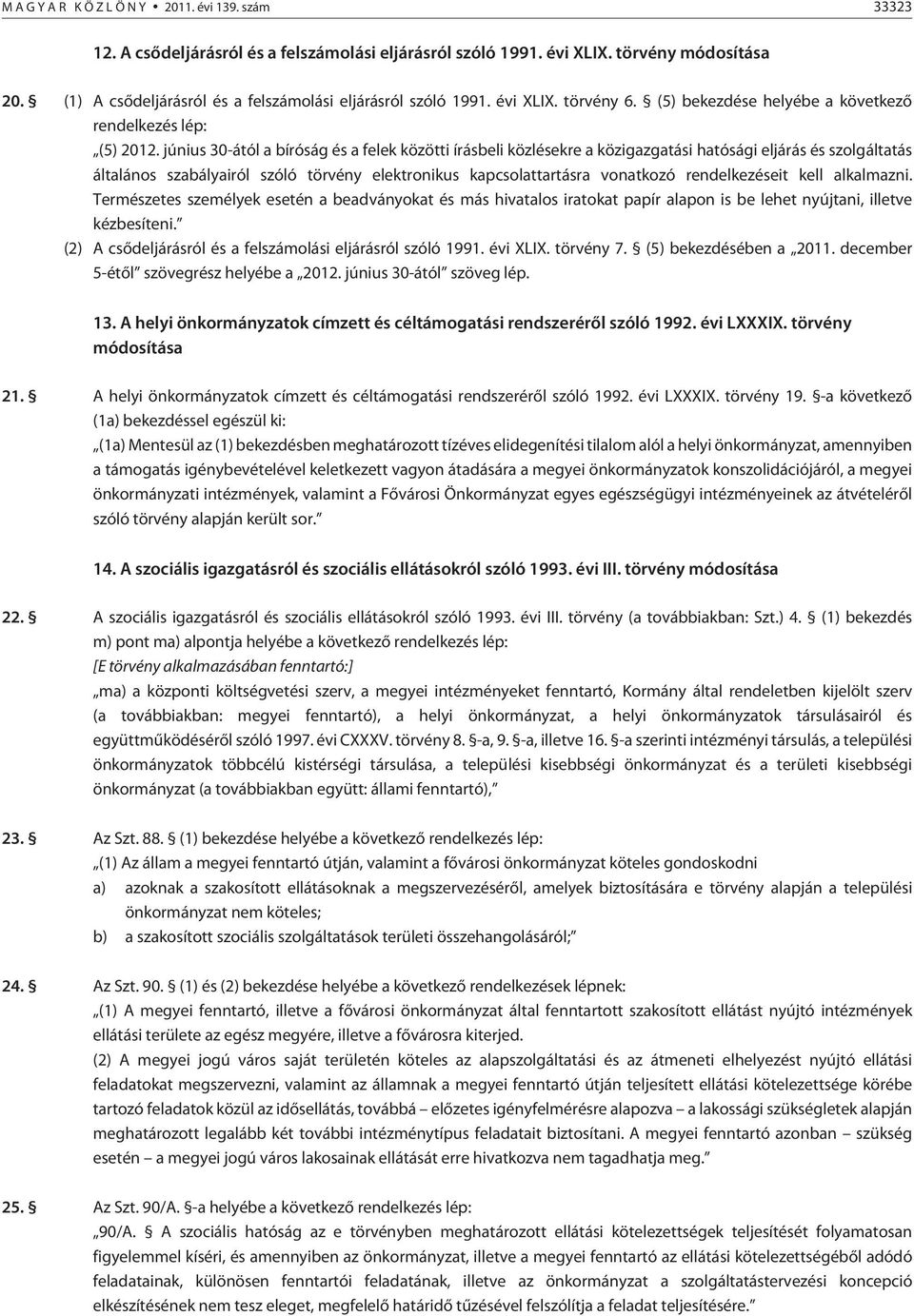 június 30-ától a bíróság és a felek közötti írásbeli közlésekre a közigazgatási hatósági eljárás és szolgáltatás általános szabályairól szóló törvény elektronikus kapcsolattartásra vonatkozó