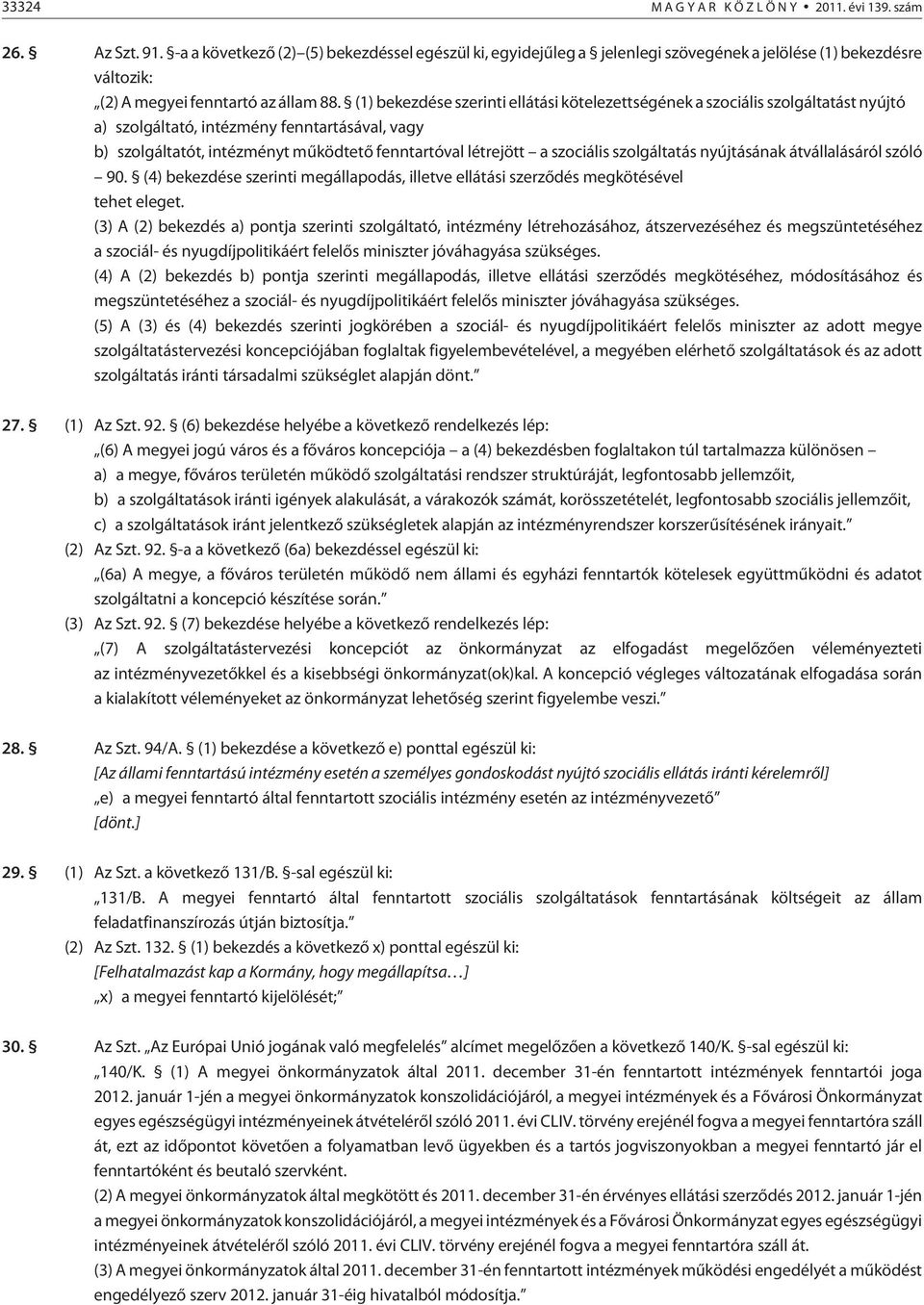 (1) bekezdése szerinti ellátási kötelezettségének a szociális szolgáltatást nyújtó a) szolgáltató, intézmény fenntartásával, vagy b) szolgáltatót, intézményt mûködtetõ fenntartóval létrejött a