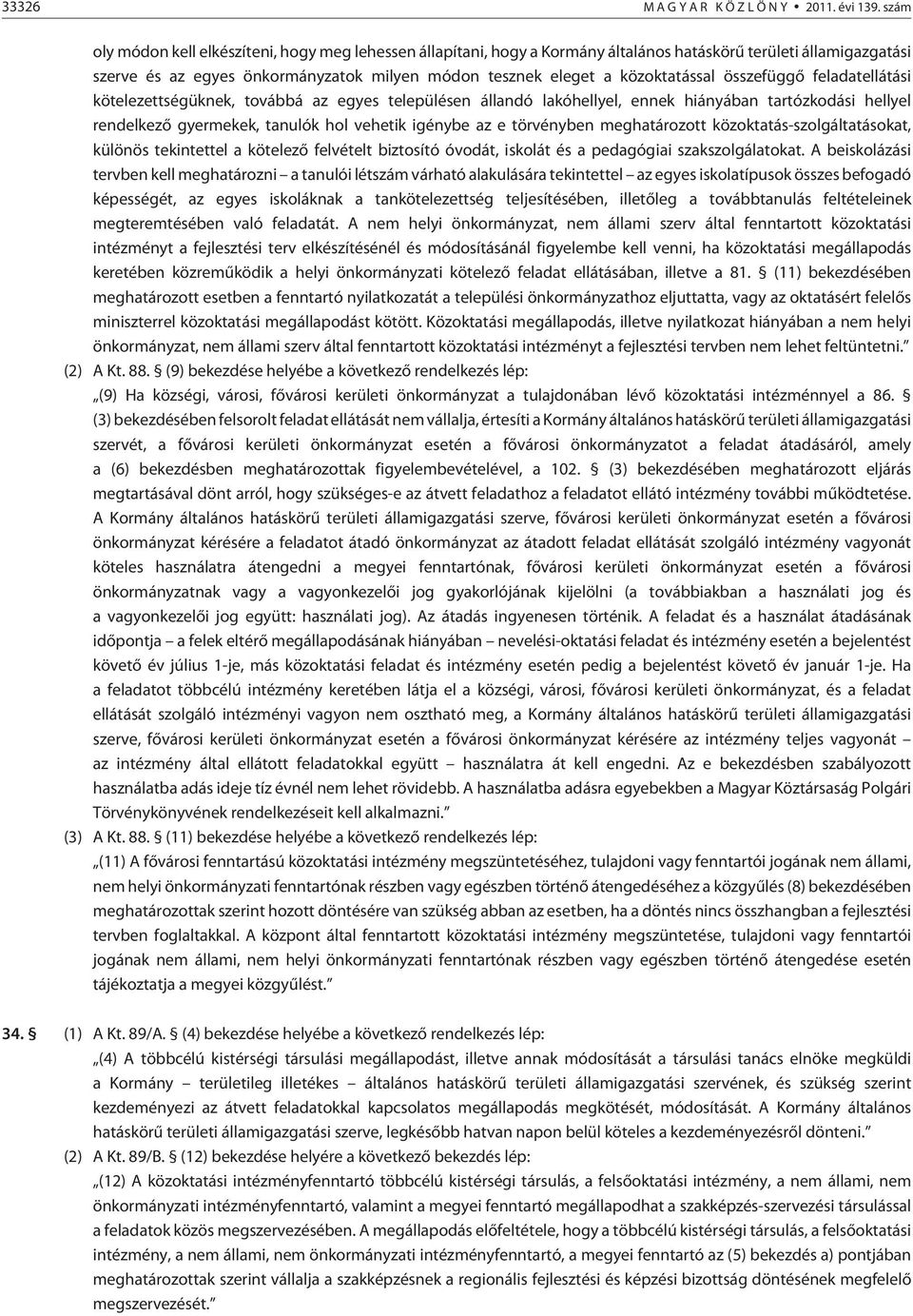 közoktatással összefüggõ feladatellátási kötelezettségüknek, továbbá az egyes településen állandó lakóhellyel, ennek hiányában tartózkodási hellyel rendelkezõ gyermekek, tanulók hol vehetik igénybe