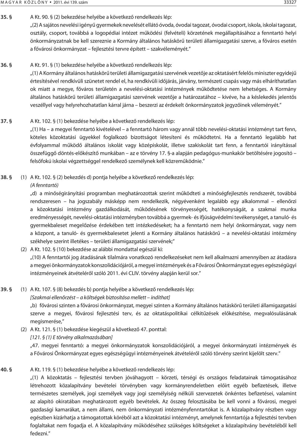 logopédiai intézet mûködési (felvételi) körzetének megállapításához a fenntartó helyi önkormányzatnak be kell szereznie a Kormány általános hatáskörû területi államigazgatási szerve, a fõváros esetén