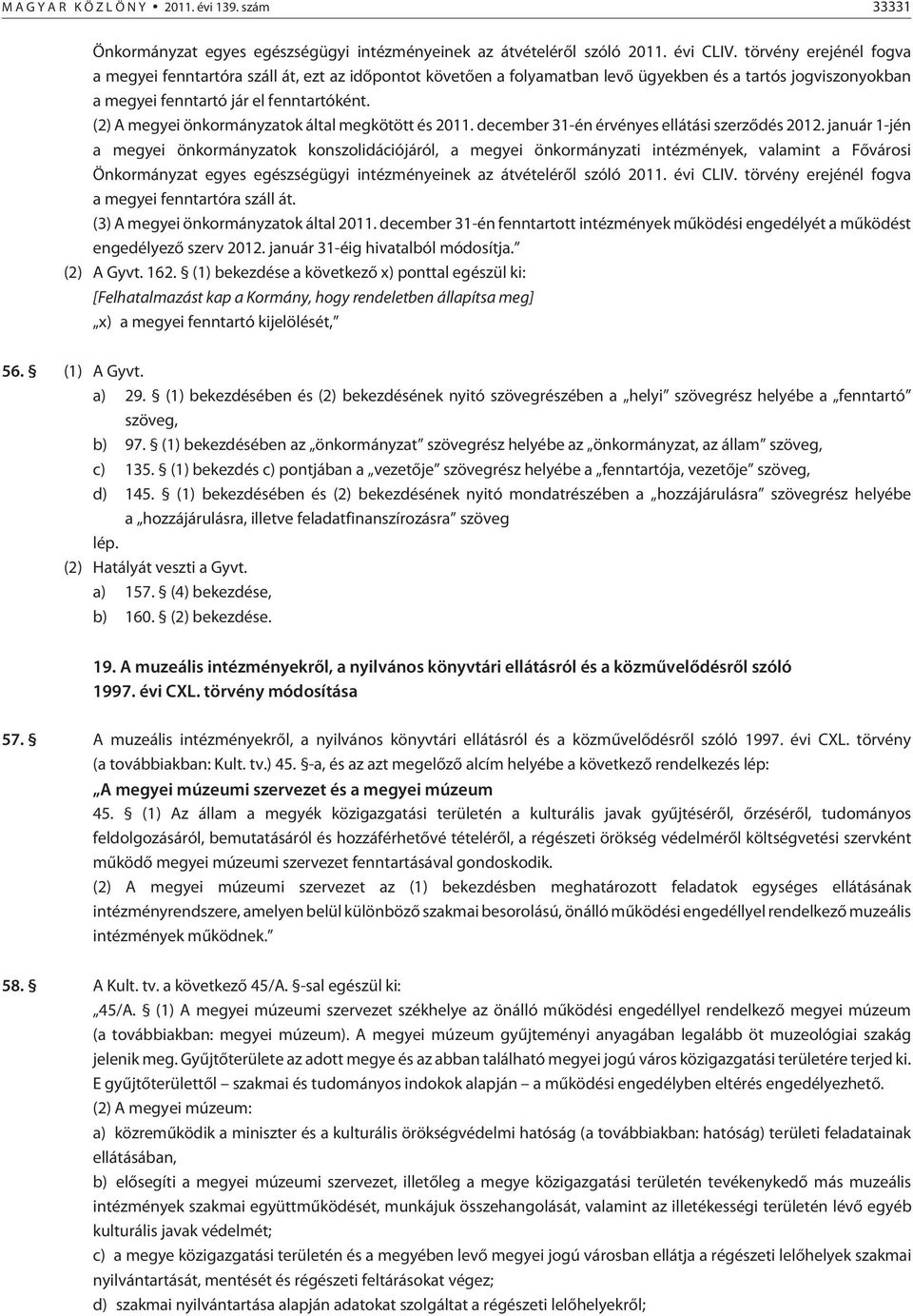 (2) A megyei önkormányzatok által megkötött és 2011. december 31-én érvényes ellátási szerzõdés 2012.