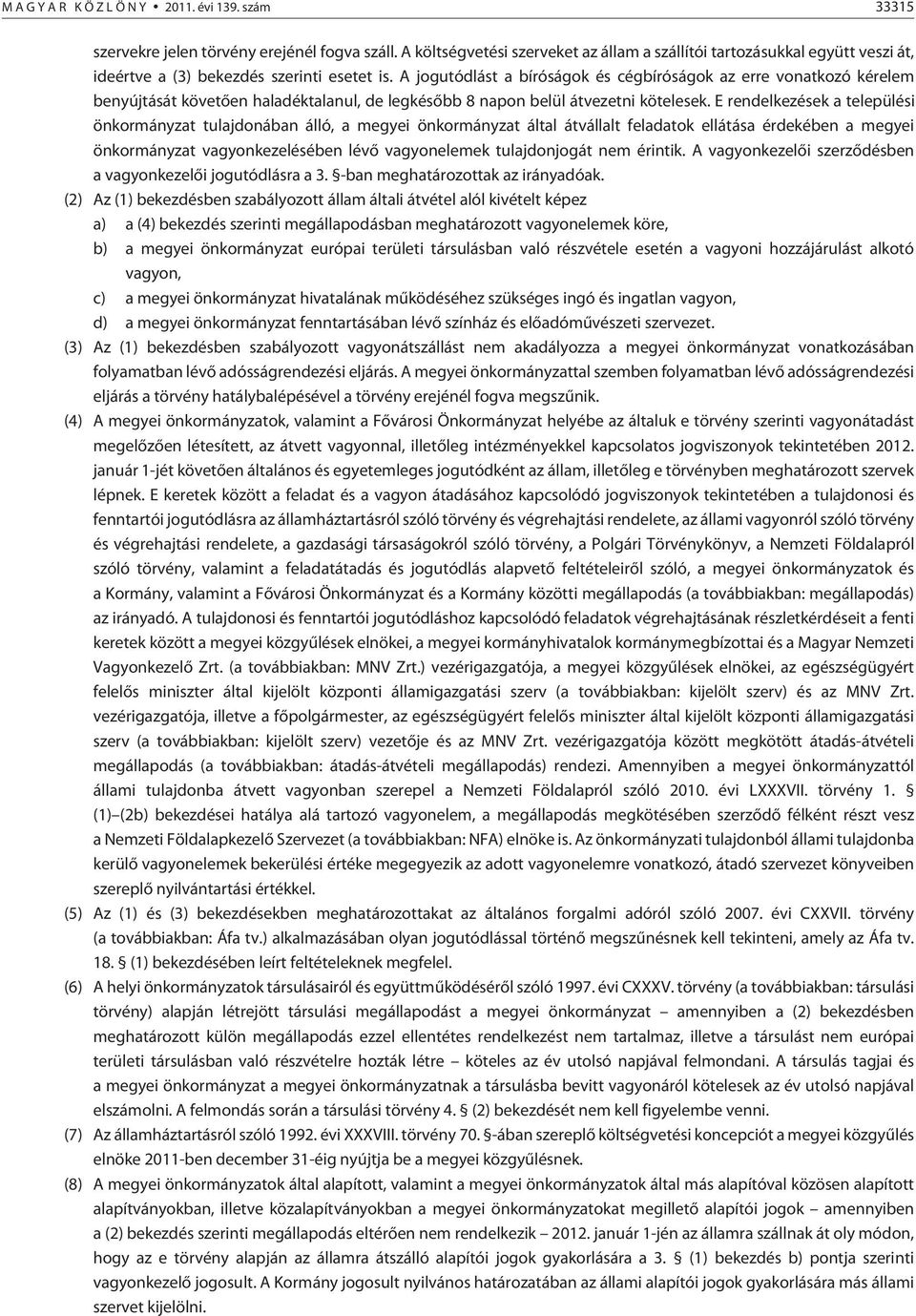 A jogutódlást a bíróságok és cégbíróságok az erre vonatkozó kérelem benyújtását követõen haladéktalanul, de legkésõbb 8 napon belül átvezetni kötelesek.