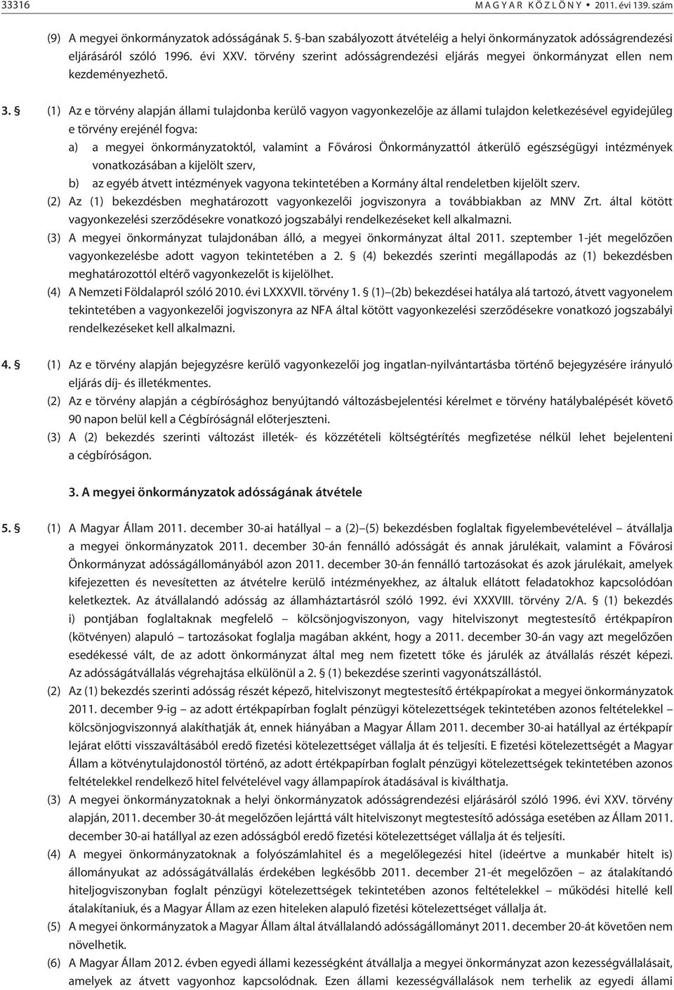 (1) Az e törvény alapján állami tulajdonba kerülõ vagyon vagyonkezelõje az állami tulajdon keletkezésével egyidejûleg e törvény erejénél fogva: a) a megyei önkormányzatoktól, valamint a Fõvárosi