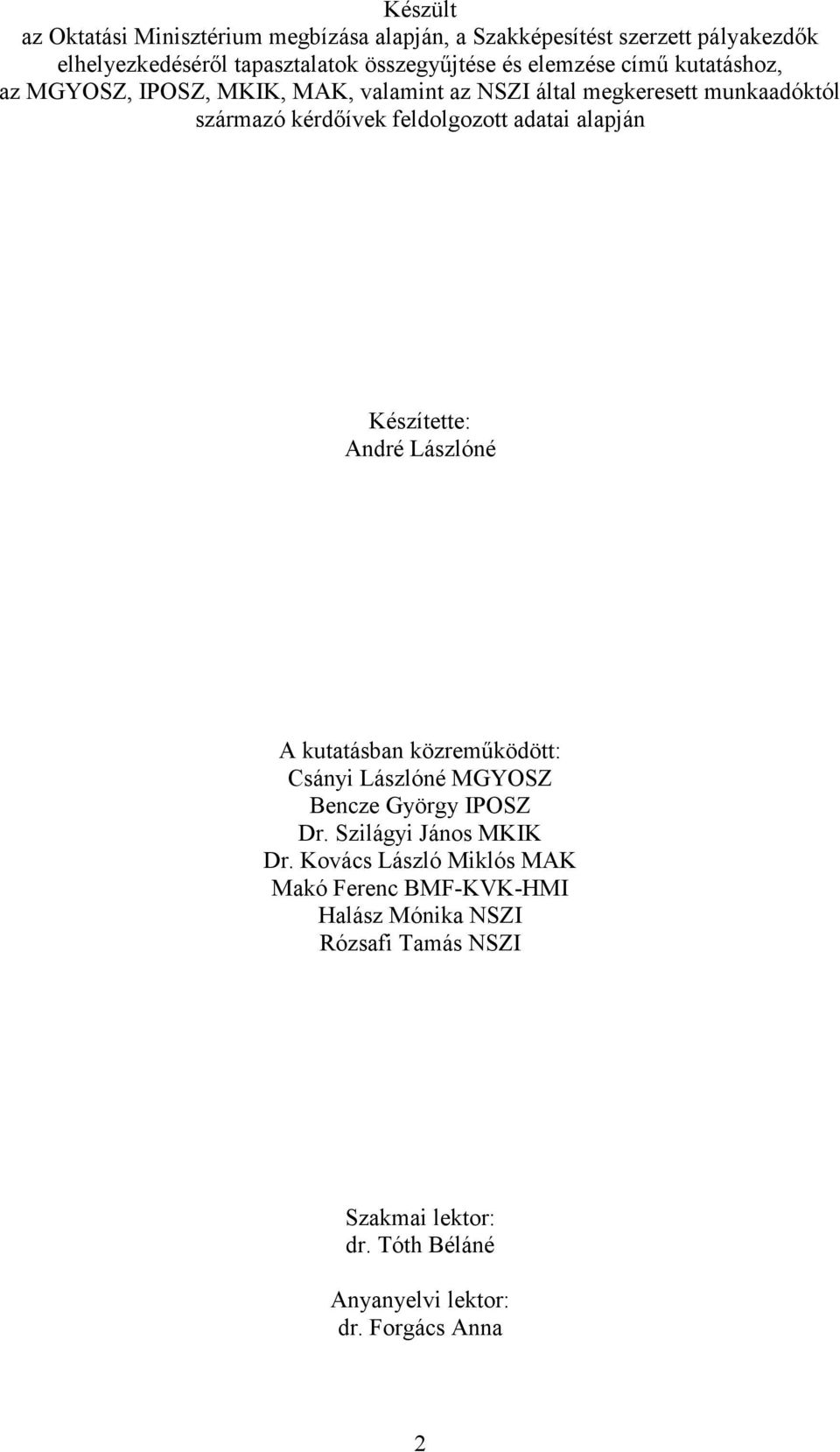 alapján Készítette: André Lászlóné A kutatásban közreműködött: Csányi Lászlóné MGYOSZ Bencze György IPOSZ Dr. Szilágyi János MKIK Dr.
