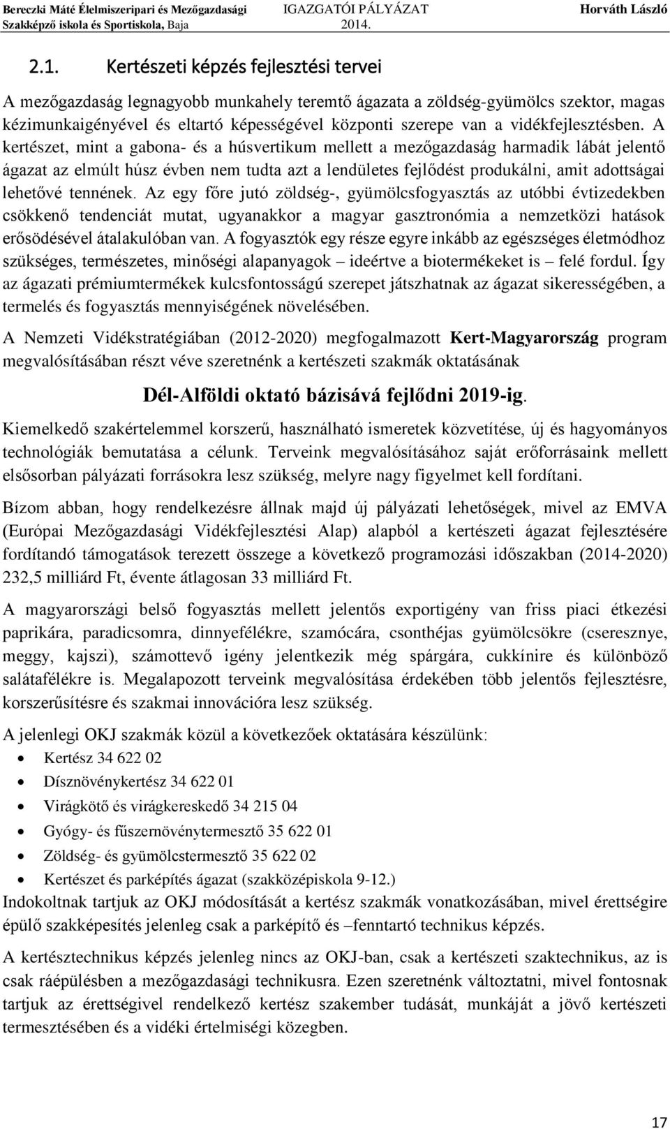 A kertészet, mint a gabona- és a húsvertikum mellett a mezőgazdaság harmadik lábát jelentő ágazat az elmúlt húsz évben nem tudta azt a lendületes fejlődést produkálni, amit adottságai lehetővé