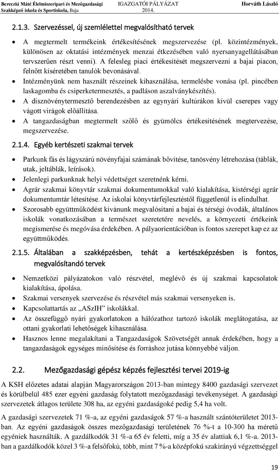 A felesleg piaci értékesítését megszervezni a bajai piacon, felnőtt kíséretében tanulók bevonásával. Intézményünk nem használt részeinek kihasználása, termelésbe vonása (pl.