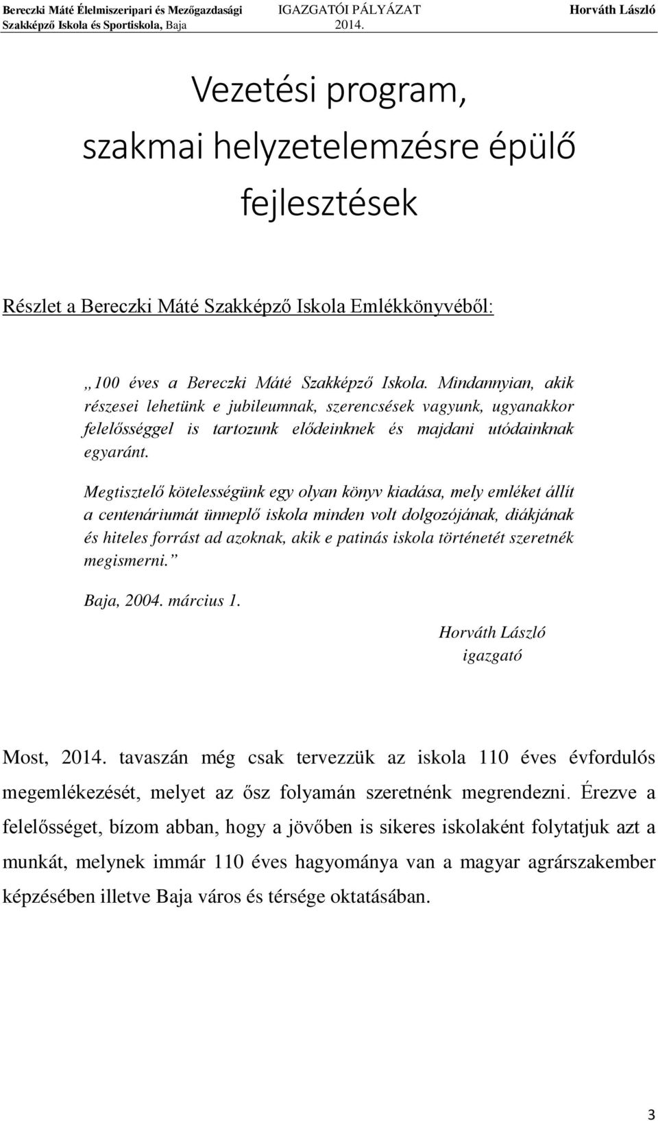 Mindannyian, akik részesei lehetünk e jubileumnak, szerencsések vagyunk, ugyanakkor felelősséggel is tartozunk elődeinknek és majdani utódainknak egyaránt.