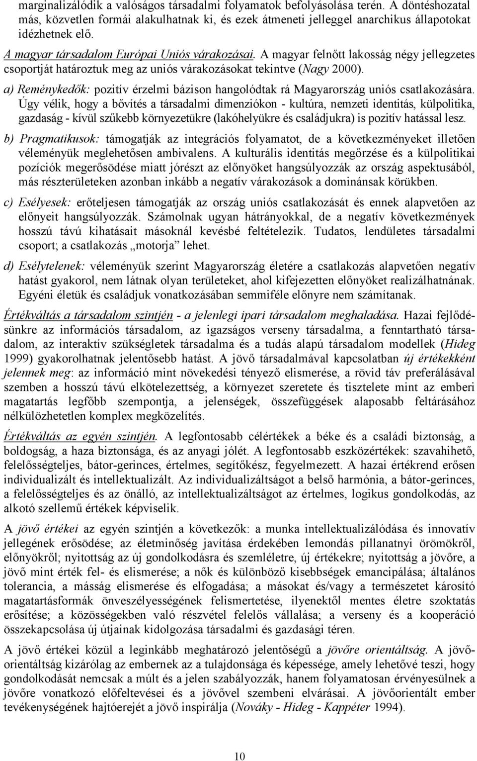 a) Reménykedők: pozitív érzelmi bázison hangolódtak rá Magyarország uniós csatlakozására.