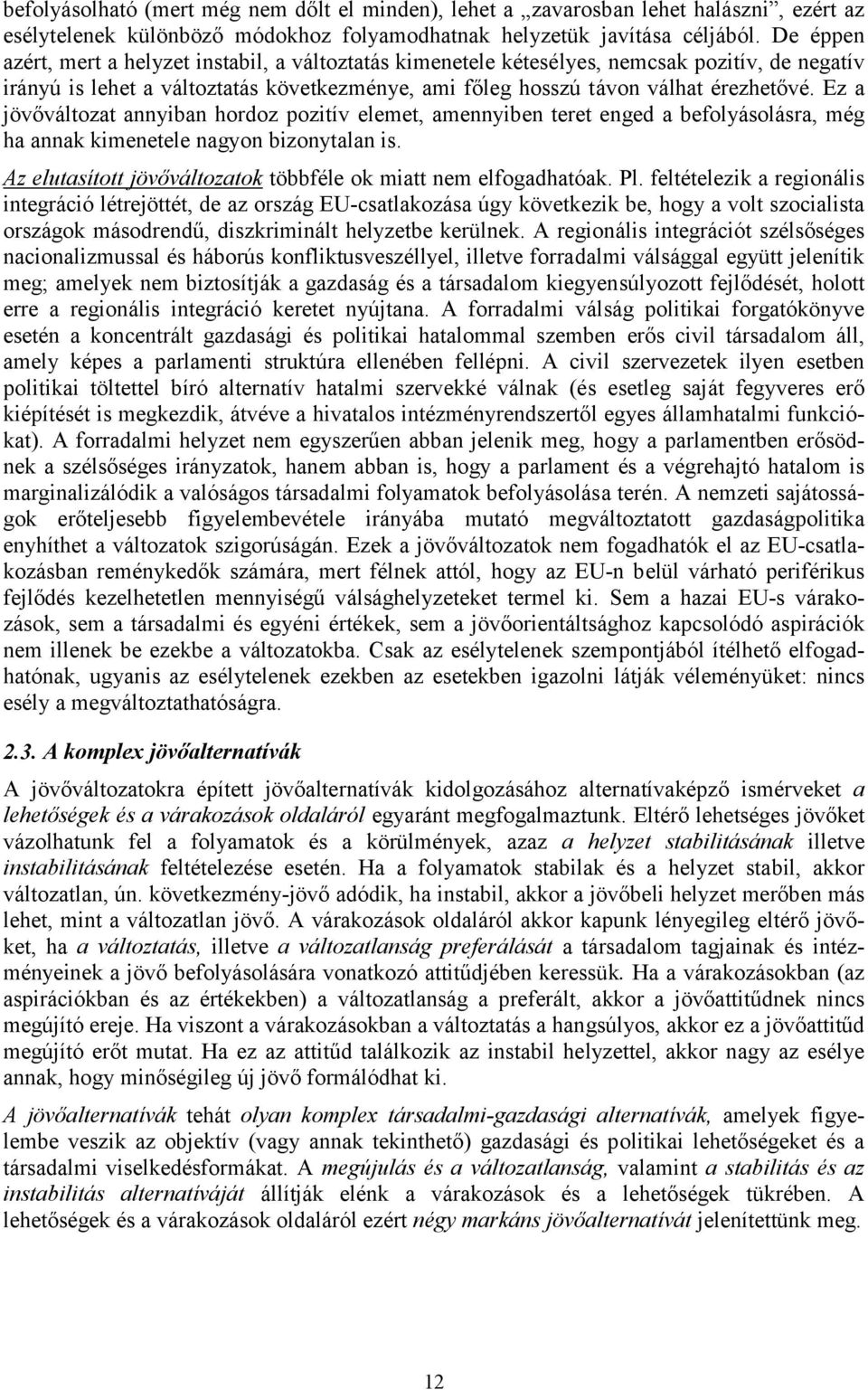 Ez a jövőváltozat annyiban hordoz pozitív elemet, amennyiben teret enged a befolyásolásra, még ha annak kimenetele nagyon bizonytalan is.