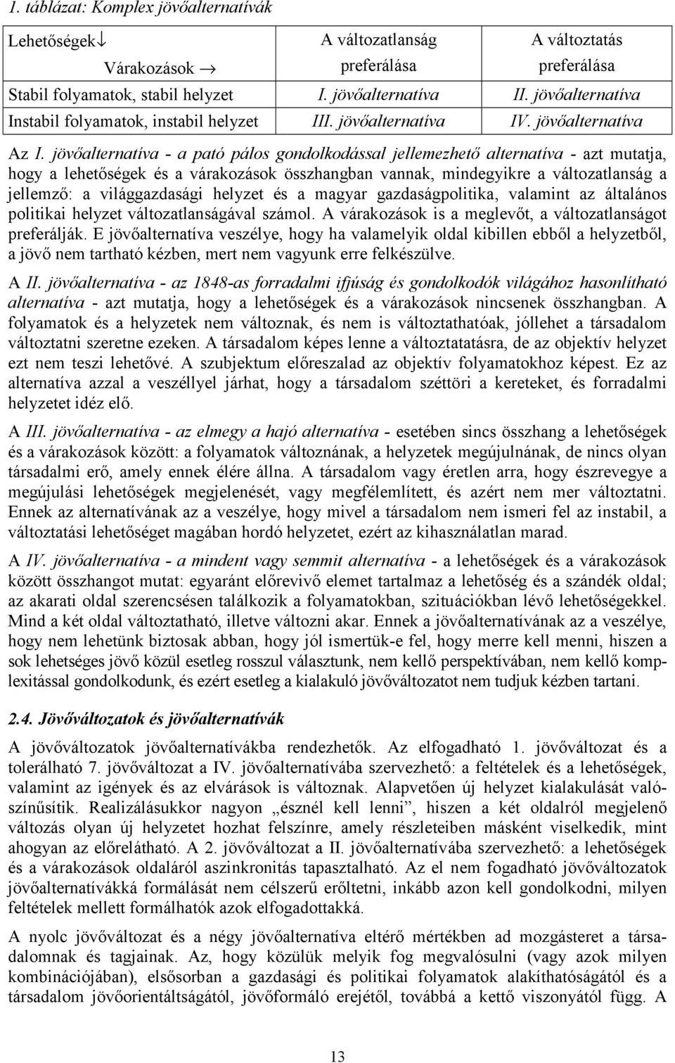 jövőalternatíva - a pató pálos gondolkodással jellemezhető alternatíva - azt mutatja, hogy a lehetőségek és a várakozások összhangban vannak, mindegyikre a változatlanság a jellemző: a világgazdasági