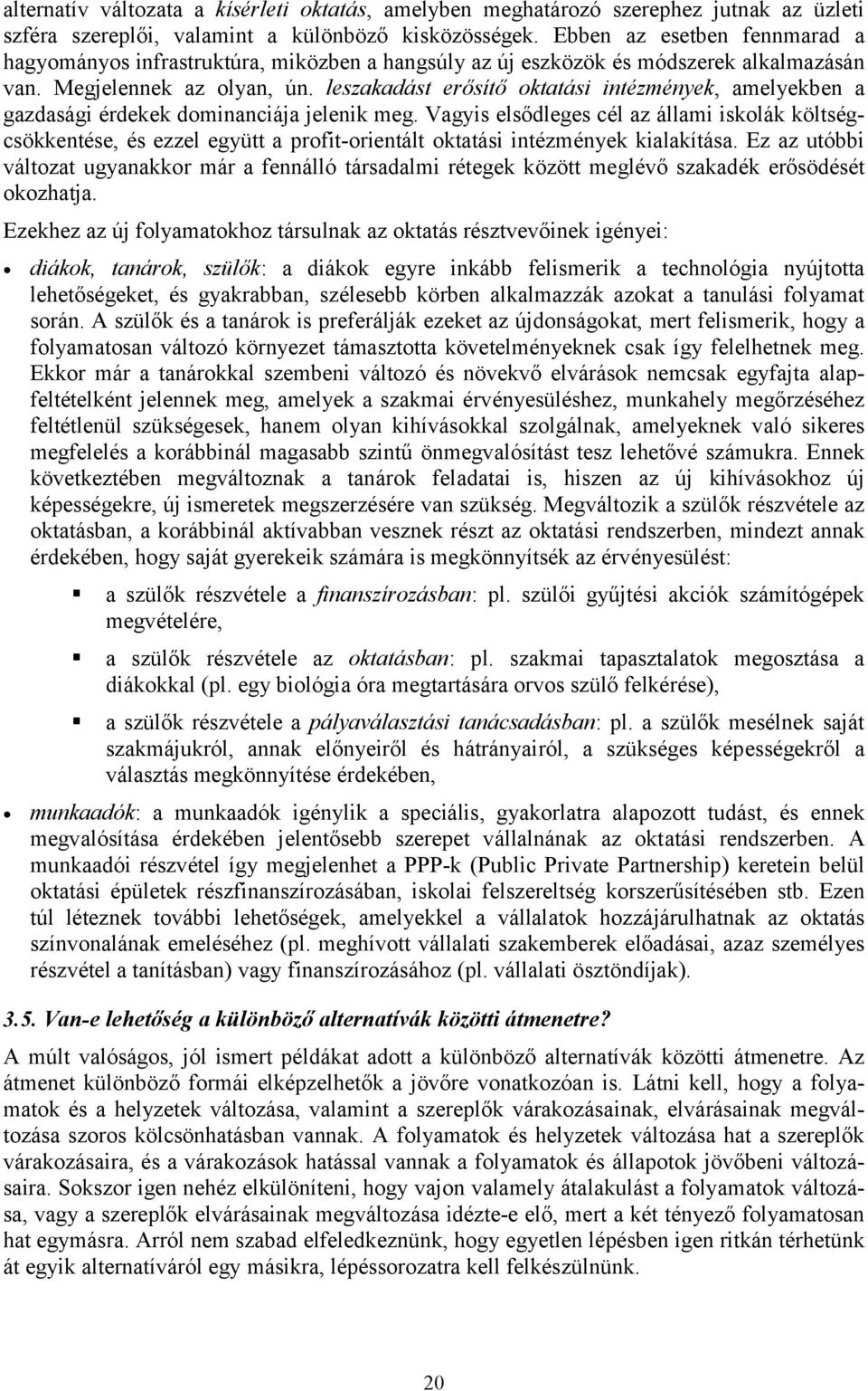 leszakadást erősítő oktatási intézmények, amelyekben a gazdasági érdekek dominanciája jelenik meg.