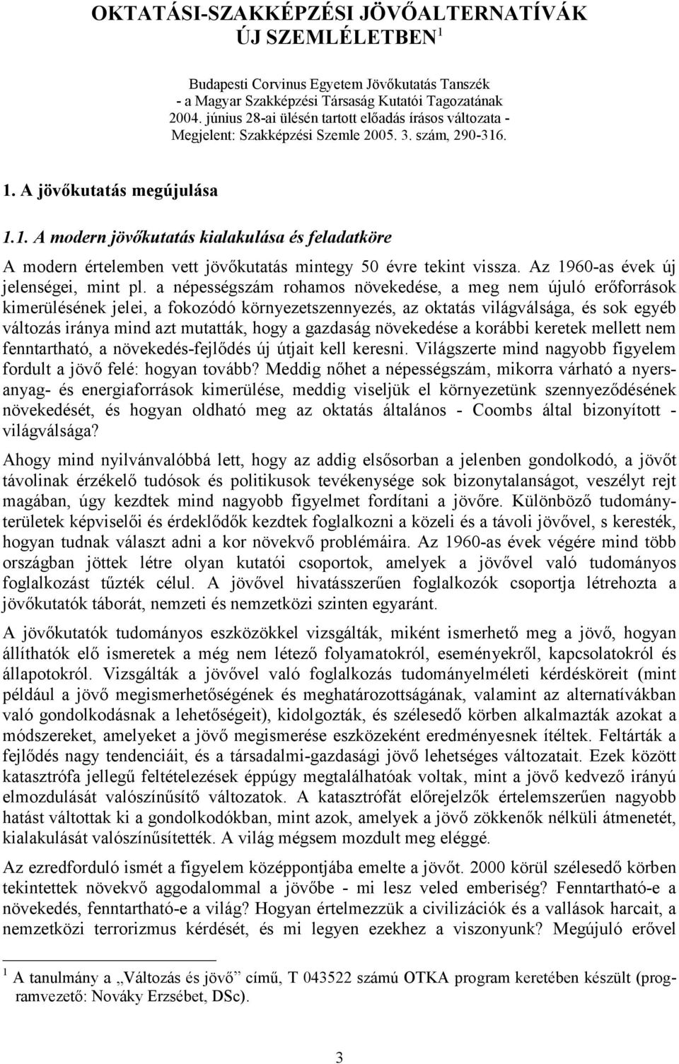 . 1. A jövőkutatás megújulása 1.1. A modern jövőkutatás kialakulása és feladatköre A modern értelemben vett jövőkutatás mintegy 50 évre tekint vissza. Az 1960-as évek új jelenségei, mint pl.