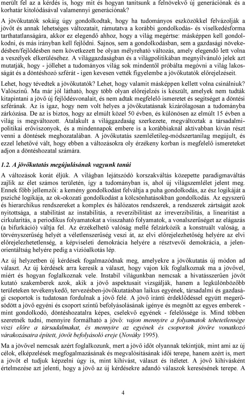 akkor ez elegendő ahhoz, hogy a világ megértse: másképpen kell gondolkodni, és más irányban kell fejlődni.