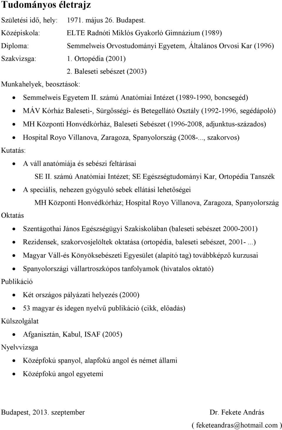 Baleseti sebészet (2003) Munkahelyek, beosztások: Semmelweis Egyetem II.