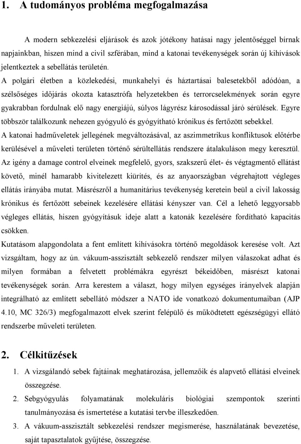 A polgári életben a közlekedési, munkahelyi és háztartásai balesetekből adódóan, a szélsőséges időjárás okozta katasztrófa helyzetekben és terrorcselekmények során egyre gyakrabban fordulnak elő nagy