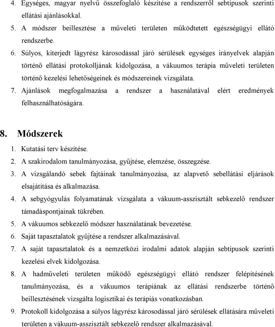 és módszereinek vizsgálata. 7. Ajánlások megfogalmazása a rendszer a használatával elért eredmények felhasználhatóságára. 8. Módszerek 1. Kutatási terv készítése. 2.