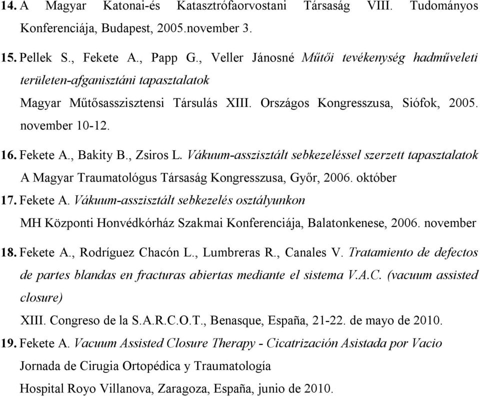 , Bakity B., Zsiros L. Vákuum-asszisztált sebkezeléssel szerzett tapasztalatok A Magyar Traumatológus Társaság Kongresszusa, Győr, 2006. október 17. Fekete A.