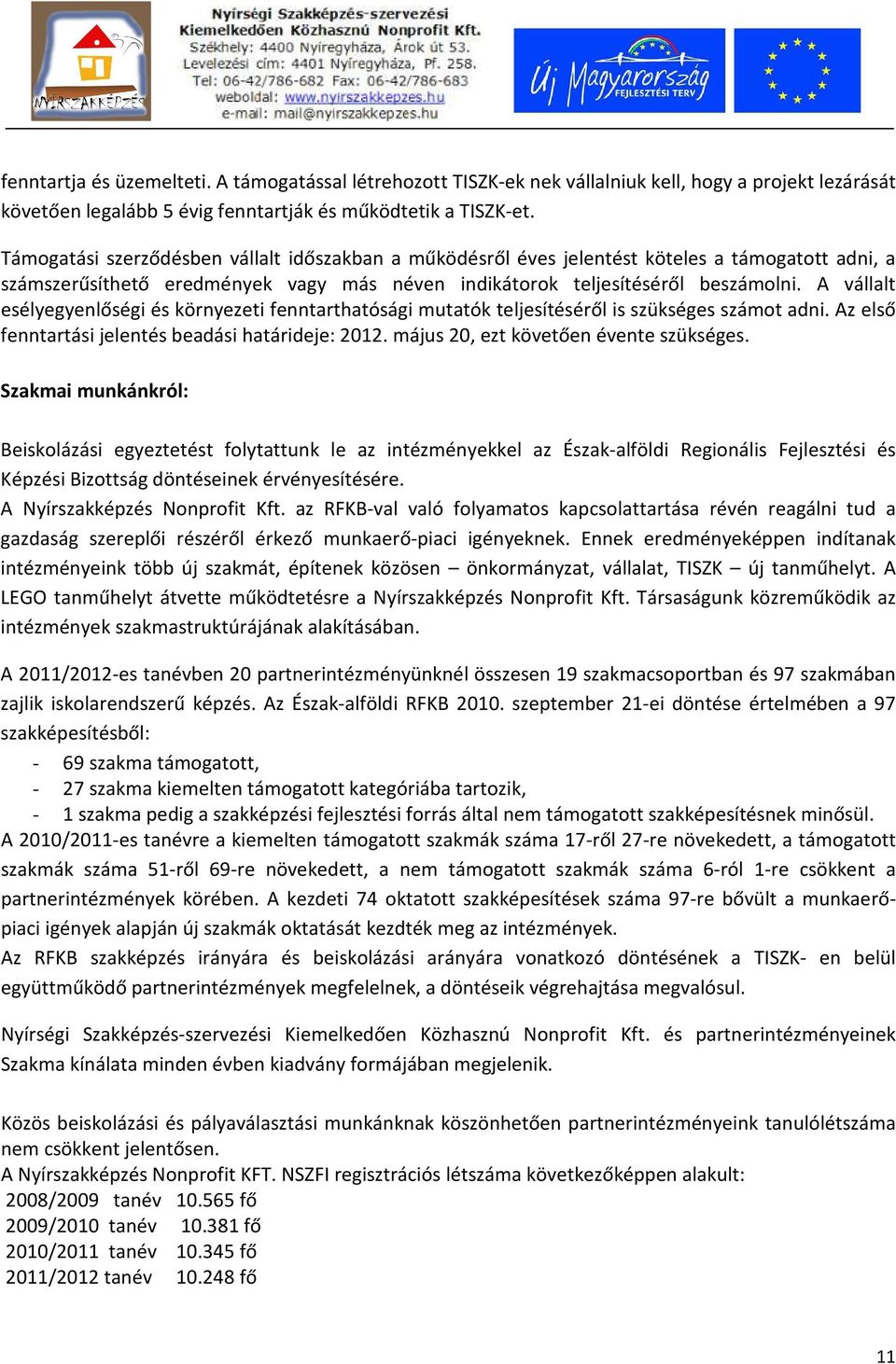 A vállalt esélyegyenlőségi és környezeti fenntarthatósági mutatók teljesítéséről is szükséges számot adni. Az első fenntartási jelentés beadási határideje: 2012.